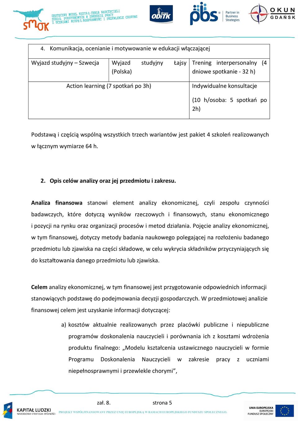 Analiza finansowa stanowi element analizy ekonomicznej, czyli zespołu czynności badawczych, które dotyczą wyników rzeczowych i finansowych, stanu ekonomicznego i pozycji na rynku oraz organizacji