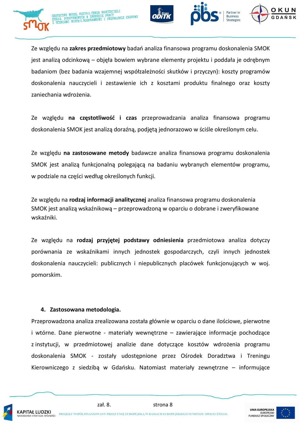 Ze względu na częstotliwość i czas przeprowadzania analiza finansowa programu doskonalenia SMOK jest analizą doraźną, podjętą jednorazowo w ściśle określonym celu.