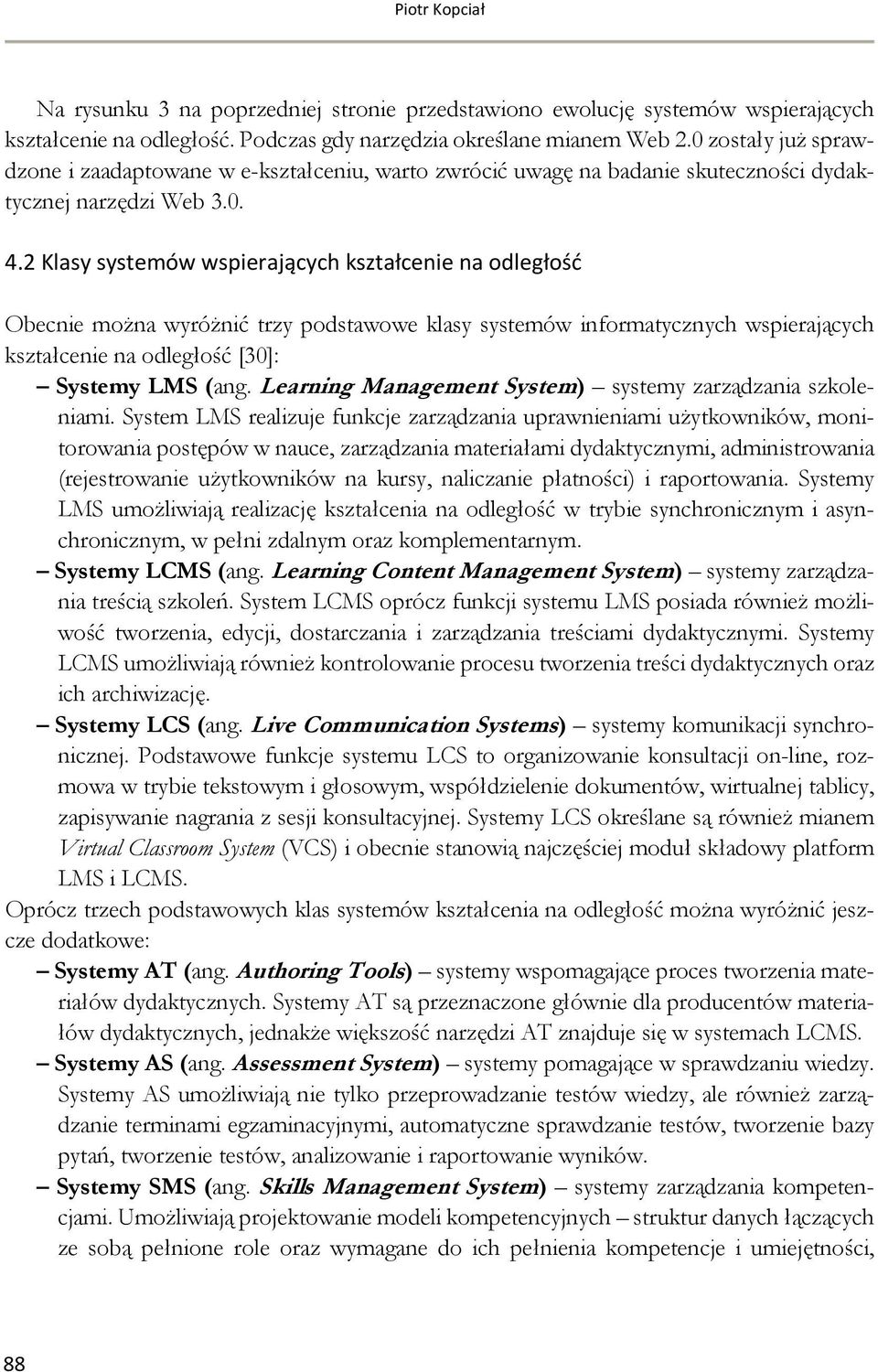 2 Klasy systemów wspierających kształcenie na odległość Obecnie można wyróżnić trzy podstawowe klasy systemów informatycznych wspierających kształcenie na odległość [30]: Systemy LMS (ang.