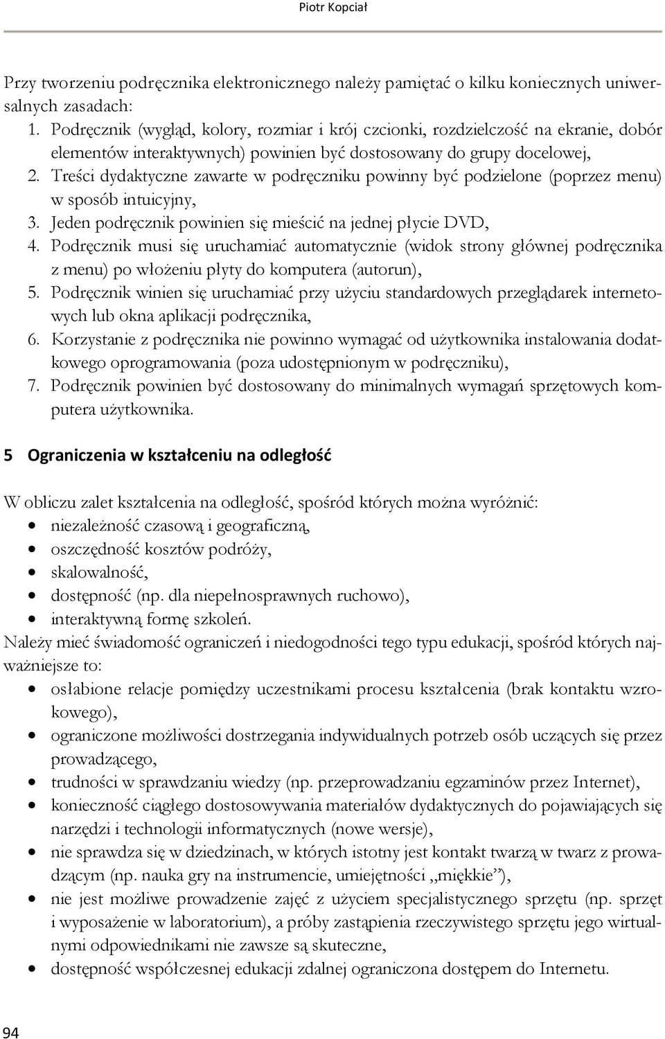 Treści dydaktyczne zawarte w podręczniku powinny być podzielone (poprzez menu) w sposób intuicyjny, 3. Jeden podręcznik powinien się mieścić na jednej płycie DVD, 4.