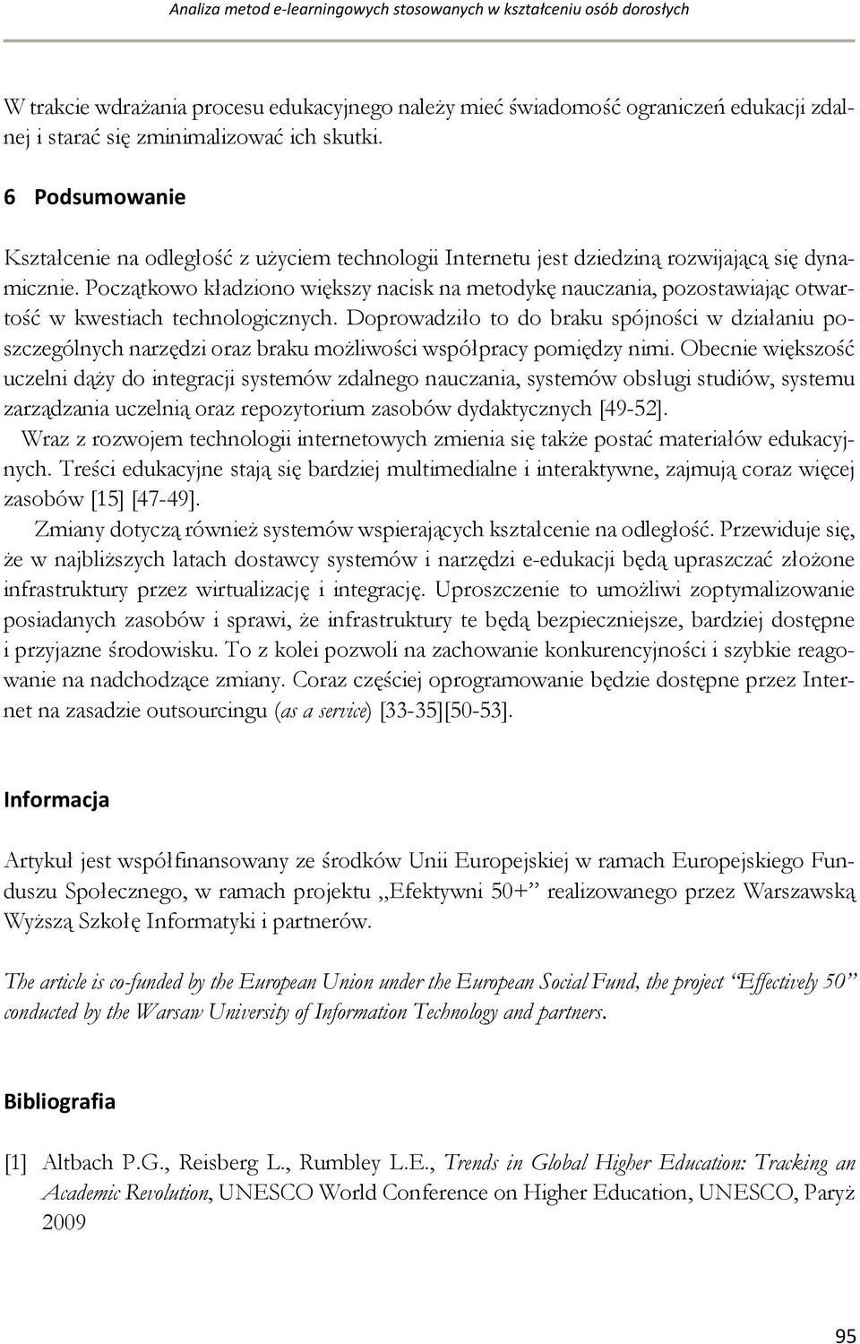 Początkowo kładziono większy nacisk na metodykę nauczania, pozostawiając otwartość w kwestiach technologicznych.