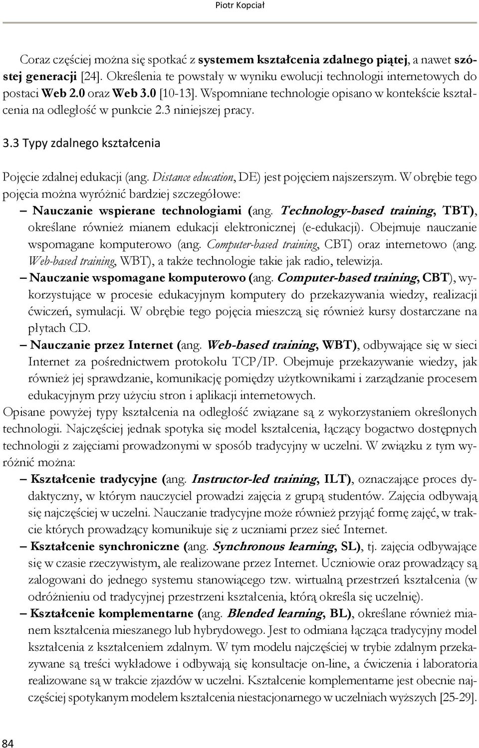 3 niniejszej pracy. 3.3 Typy zdalnego kształcenia Pojęcie zdalnej edukacji (ang. Distance education, DE) jest pojęciem najszerszym.