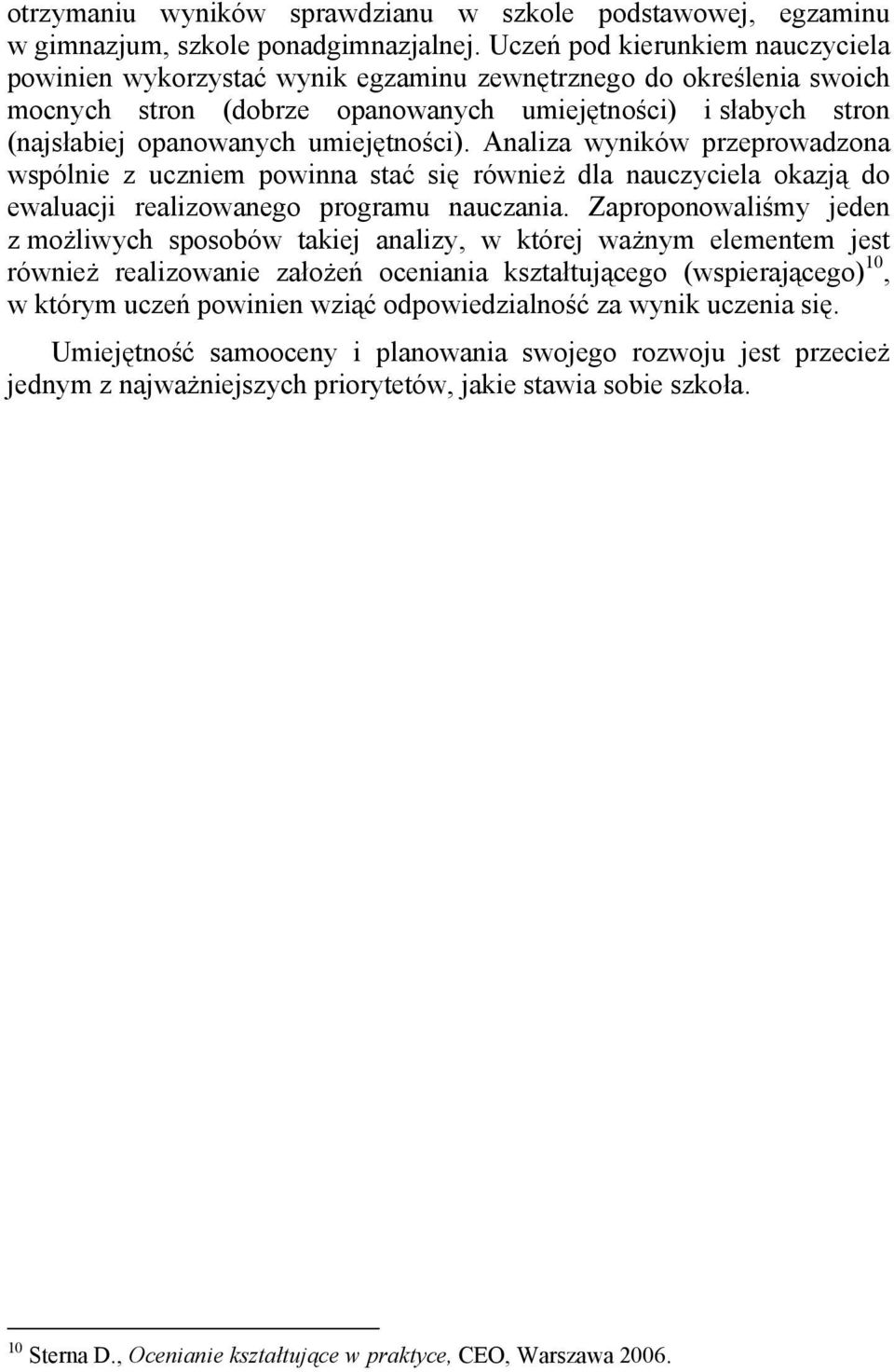 umiejętności). Analiza wyników przeprowadzona wspólnie z uczniem powinna stać się również dla nauczyciela okazją do ewaluacji realizowanego programu nauczania.