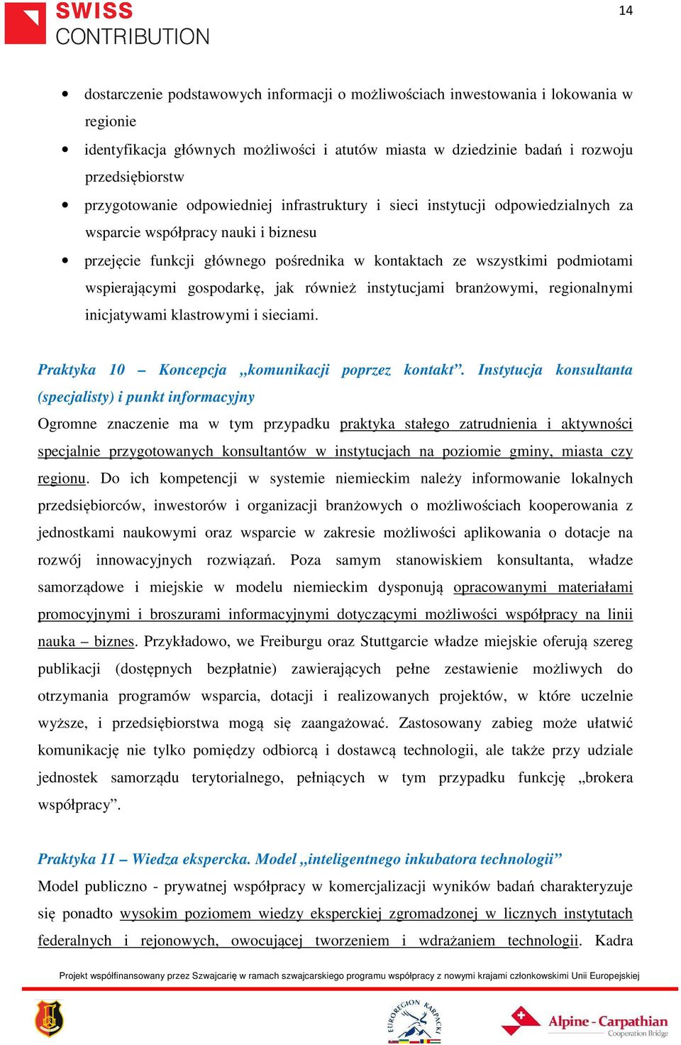 wspierającymi gospodarkę, jak również instytucjami branżowymi, regionalnymi inicjatywami klastrowymi i sieciami. Praktyka 10 Koncepcja komunikacji poprzez kontakt.