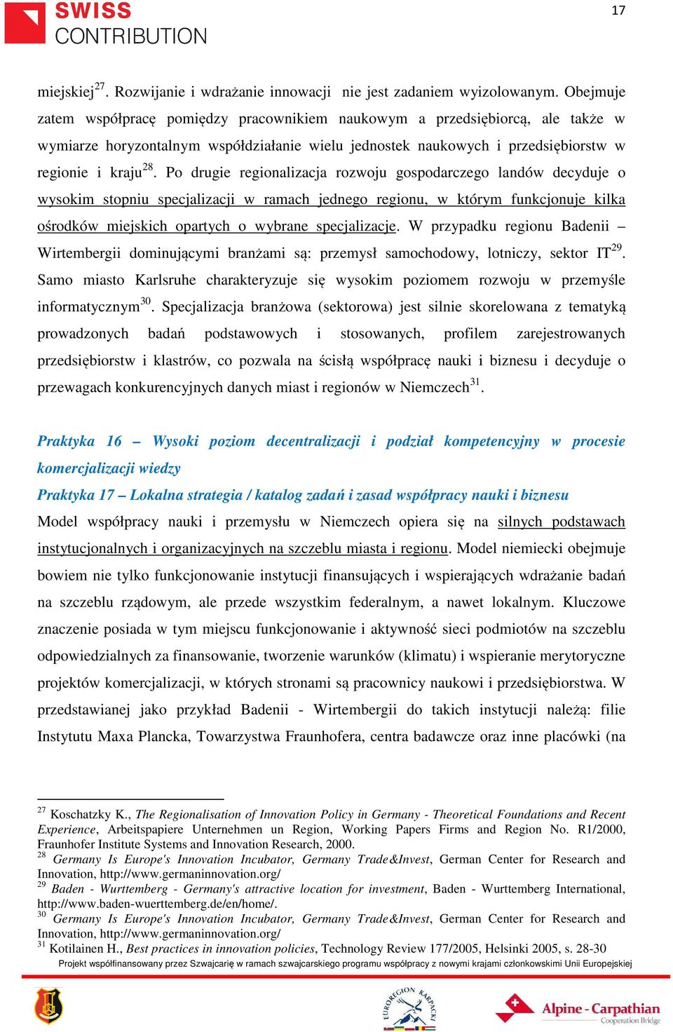 Po drugie regionalizacja rozwoju gospodarczego landów decyduje o wysokim stopniu specjalizacji w ramach jednego regionu, w którym funkcjonuje kilka ośrodków miejskich opartych o wybrane specjalizacje.