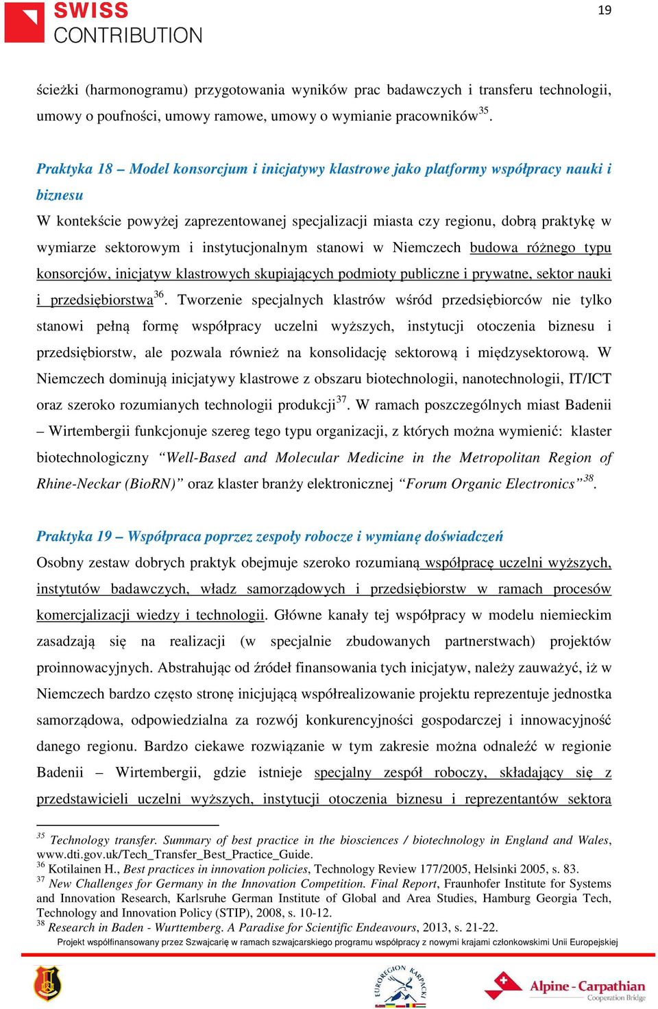 sektorowym i instytucjonalnym stanowi w Niemczech budowa różnego typu konsorcjów, inicjatyw klastrowych skupiających podmioty publiczne i prywatne, sektor nauki i przedsiębiorstwa 36.