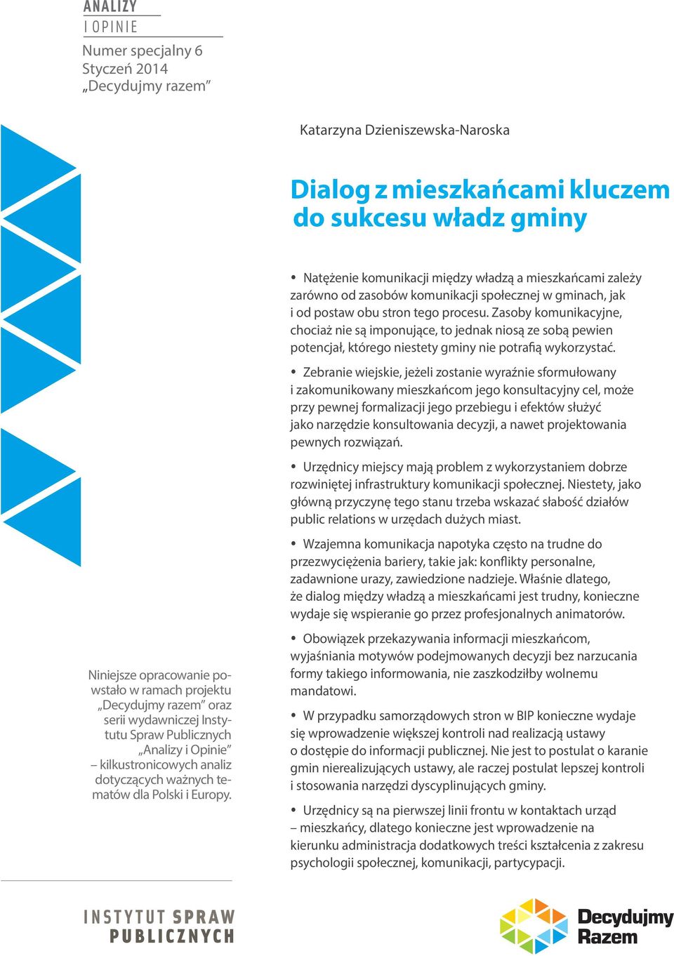 Natężenie komunikacji między władzą a mieszkańcami zależy zarówno od zasobów komunikacji społecznej w gminach, jak i od postaw obu stron tego procesu.