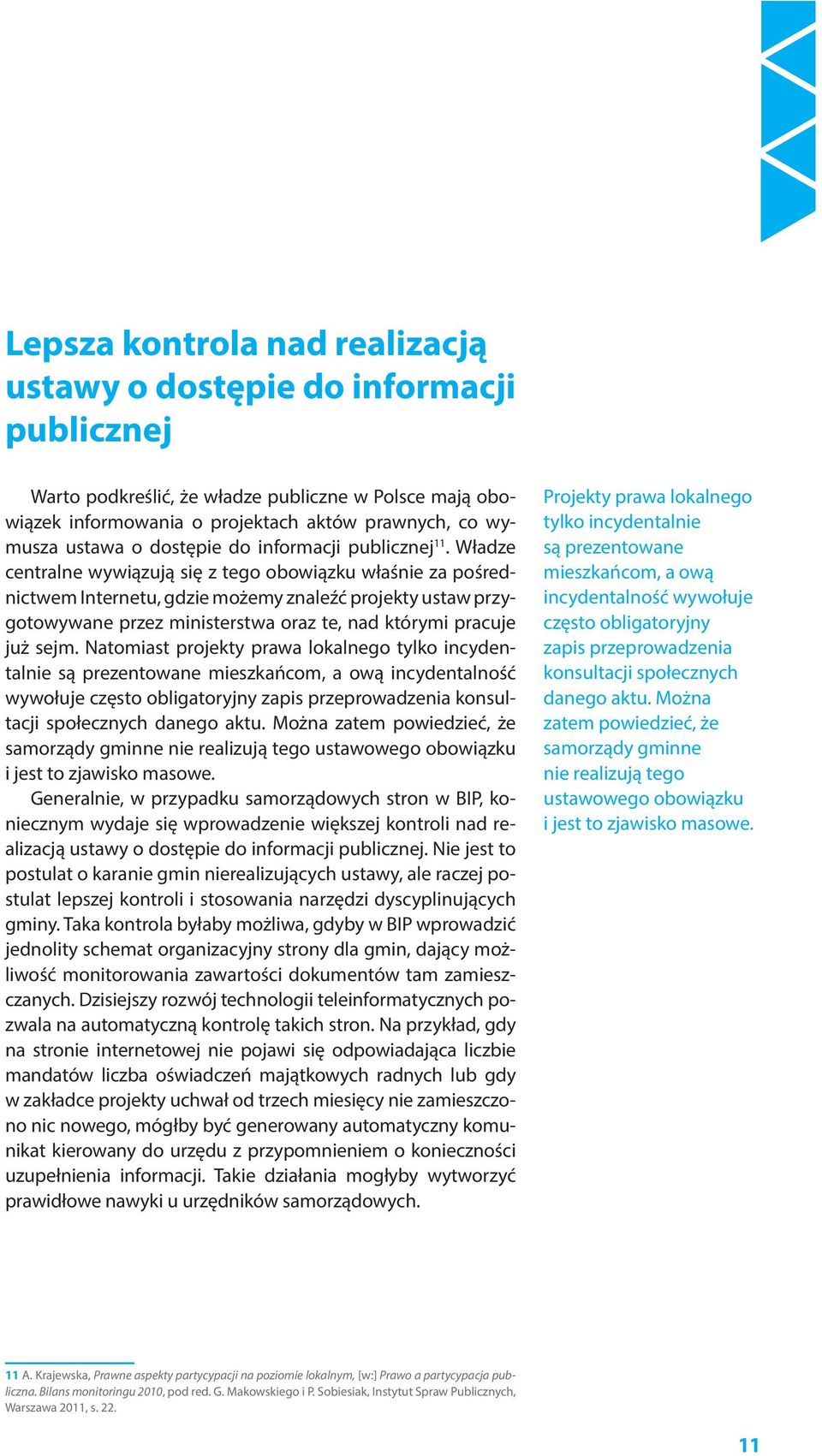 1 Władze centralne wywiązują się z tego obowiązku właśnie za pośrednictwem Internetu, gdzie możemy znaleźć projekty ustaw przygotowywane przez ministerstwa oraz te, nad którymi pracuje już sejm.