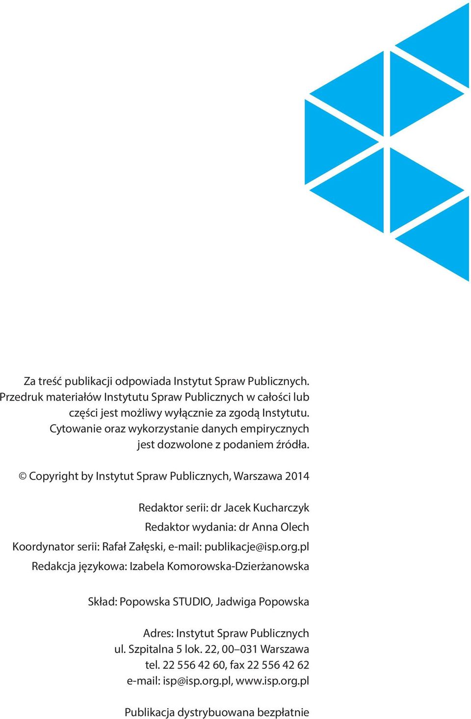 Copyright by Instytut Spraw Publicznych, Warszawa 2014 Redaktor serii: dr Jacek Kucharczyk Redaktor wydania: dr Anna Olech Koordynator serii: Rafał Załęski, e-mail: publikacje@isp.