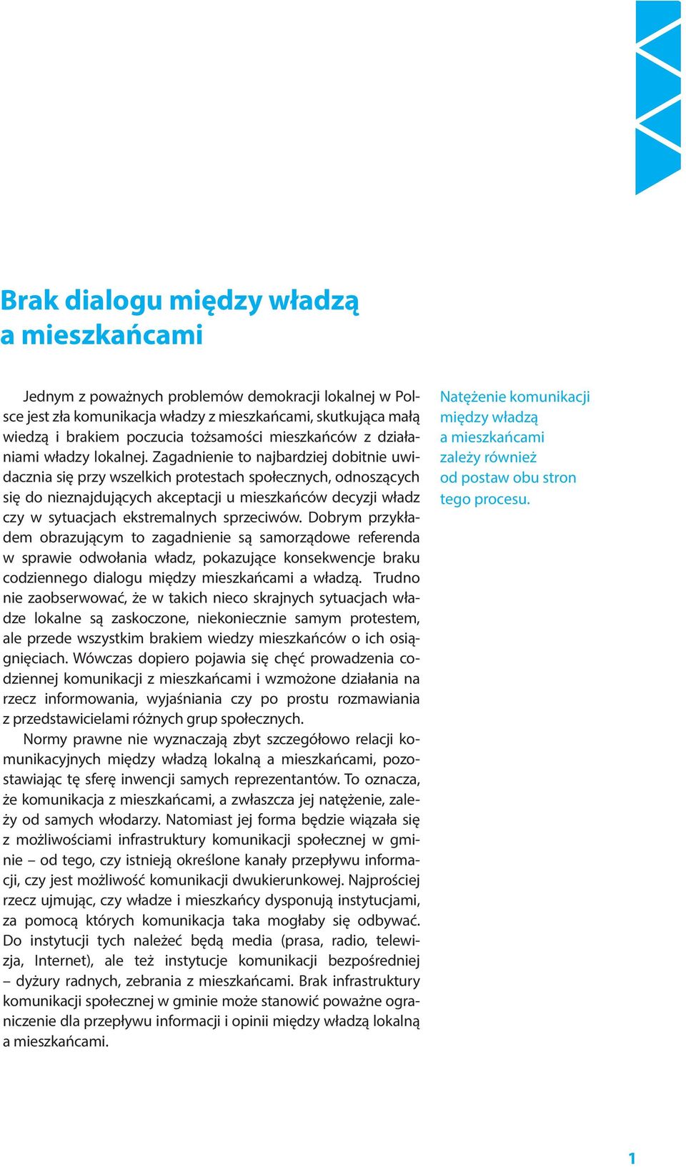 Zagadnienie to najbardziej dobitnie uwidacznia się przy wszelkich protestach społecznych, odnoszących się do nieznajdujących akceptacji u mieszkańców decyzji władz czy w sytuacjach ekstremalnych