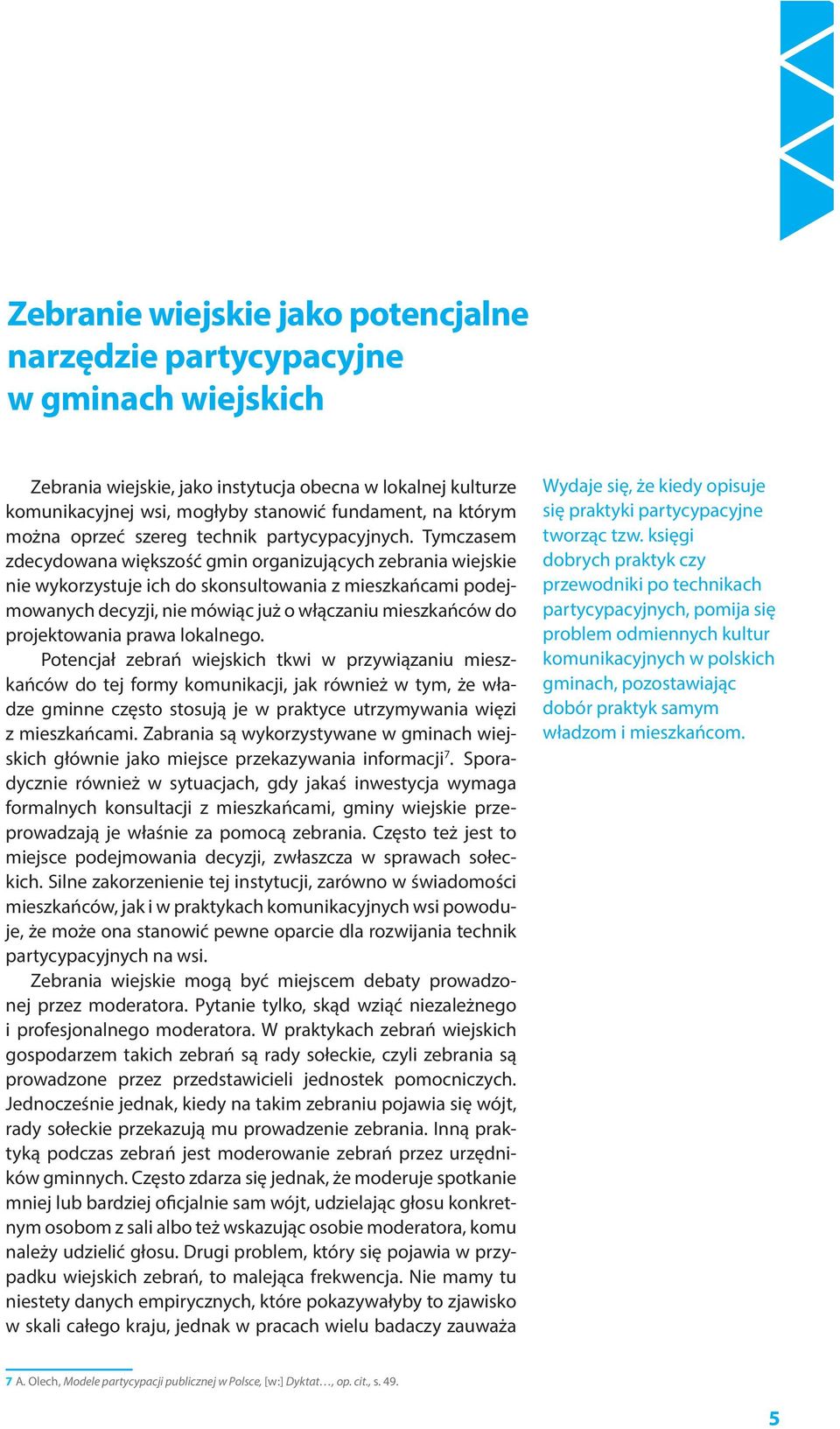 Tymczasem zdecydowana większość gmin organizujących zebrania wiejskie nie wykorzystuje ich do skonsultowania z mieszkańcami podejmowanych decyzji, nie mówiąc już o włączaniu mieszkańców do