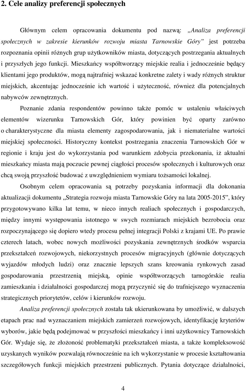 Mieszkańcy współtworzący miejskie realia i jednocześnie będący klientami jego produktów, mogą najtrafniej wskazać konkretne zalety i wady róŝnych struktur miejskich, akcentując jednocześnie ich