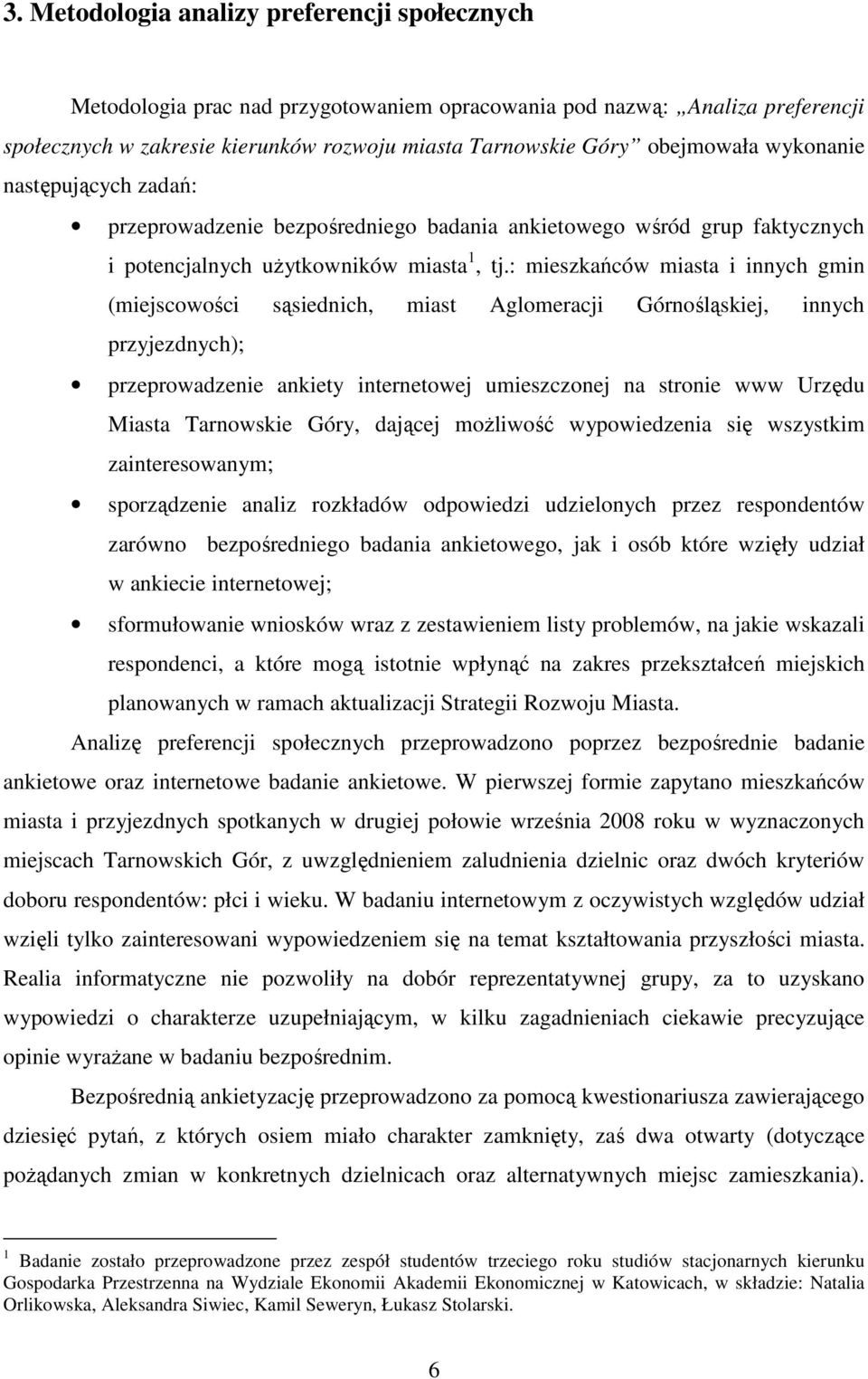 : mieszkańców miasta i innych gmin (miejscowości sąsiednich, miast Aglomeracji Górnośląskiej, innych przyjezdnych); przeprowadzenie ankiety internetowej umieszczonej na stronie www Urzędu Miasta