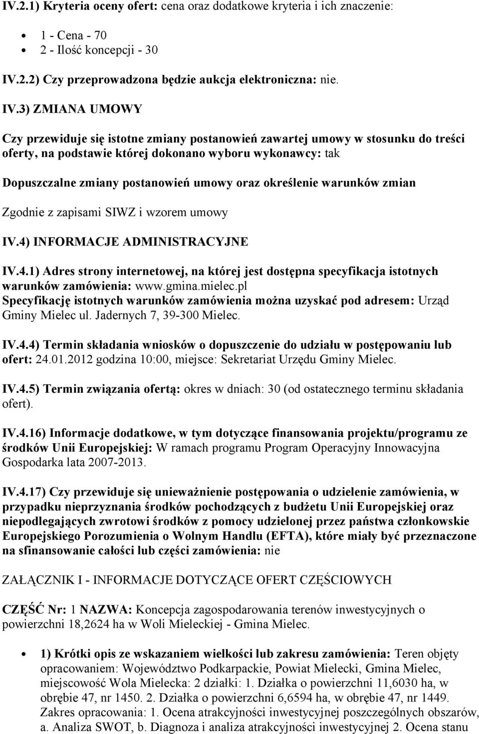 3) ZMIANA UMOWY Czy przewiduje się istotne zmiany postanowień zawartej umowy w stosunku do treści oferty, na podstawie której dokonano wyboru wykonawcy: tak Dopuszczalne zmiany postanowień umowy oraz