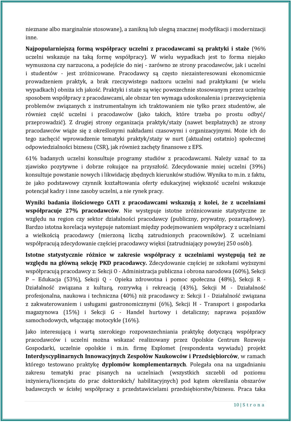 W wielu wypadkach jest to forma niejako wymuszona czy narzucona, a podejście do niej - zarówno ze strony pracodawców, jak i uczelni i studentów - jest zróżnicowane.