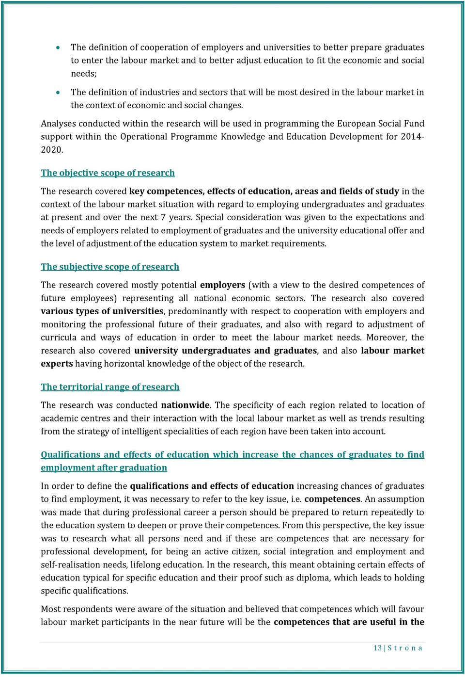 Analyses conducted within the research will be used in programming the European Social Fund support within the Operational Programme Knowledge and Education Development for 2014-2020.