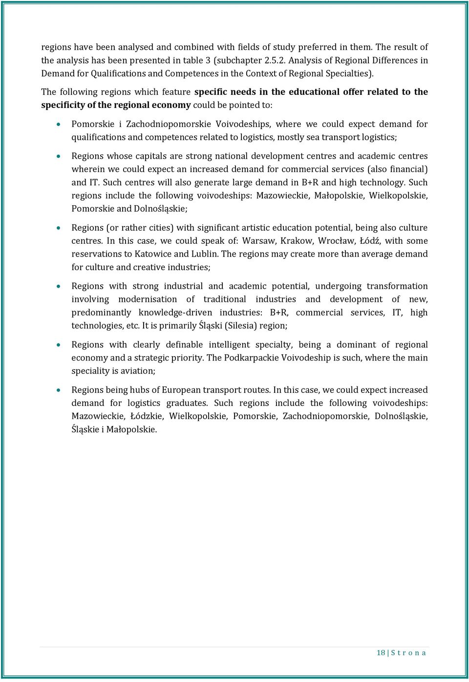 The following regions which feature specific needs in the educational offer related to the specificity of the regional economy could be pointed to: Pomorskie i Zachodniopomorskie Voivodeships, where