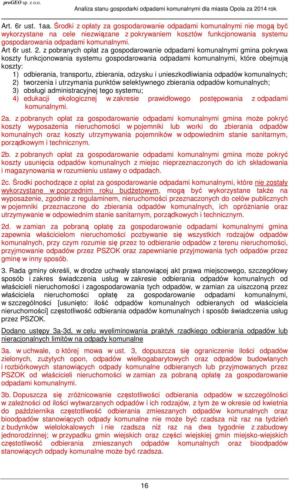 z pobranych opłat za gospodarowanie odpadami komunalnymi gmina pokrywa koszty funkcjonowania systemu gospodarowania odpadami komunalnymi, które obejmują koszty: 1) odbierania, transportu, zbierania,