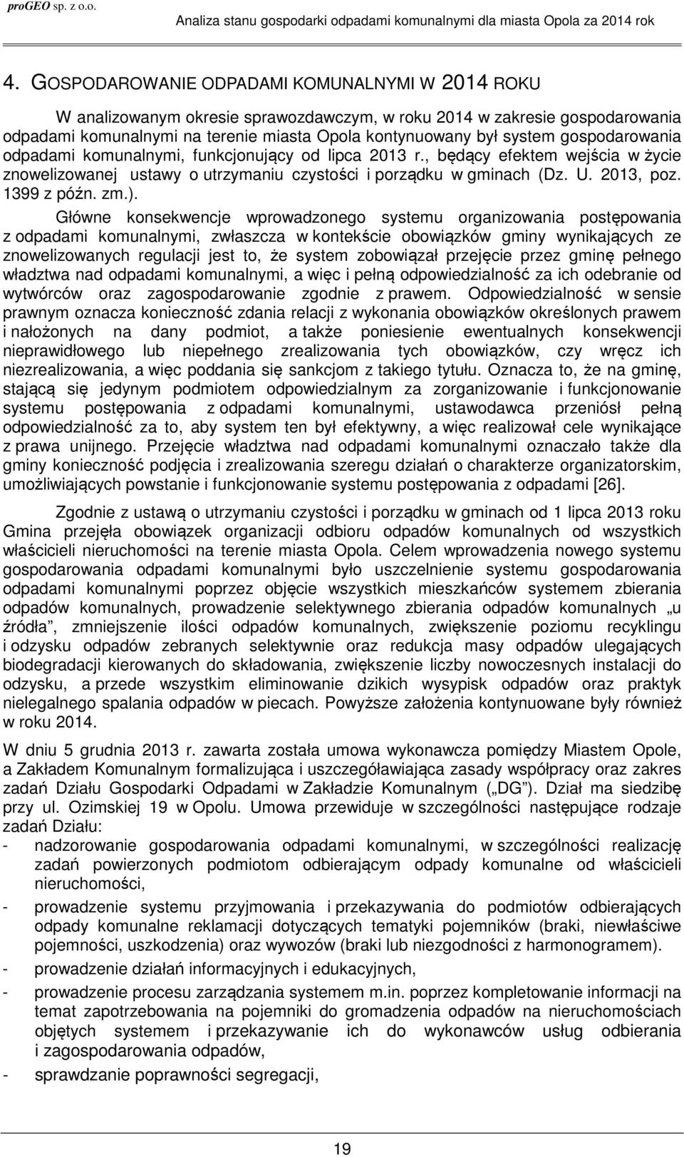 zm.). Główne konsekwencje wprowadzonego systemu organizowania postępowania z odpadami komunalnymi, zwłaszcza w kontekście obowiązków gminy wynikających ze znowelizowanych regulacji jest to, że system