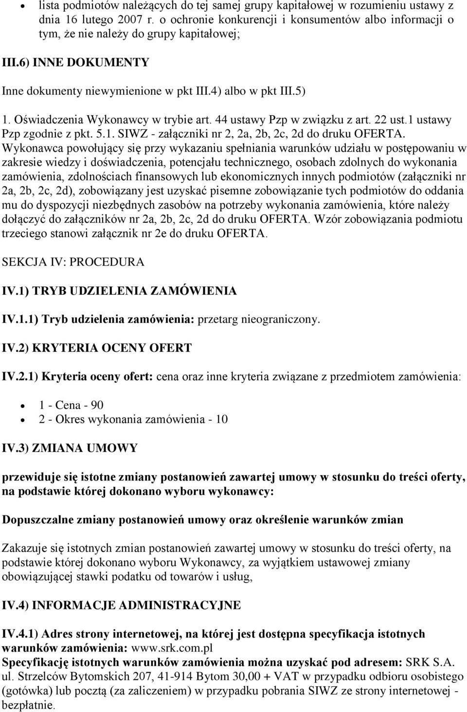 Oświadczenia Wykonawcy w trybie art. 44 ustawy Pzp w związku z art. 22 ust.1 ustawy Pzp zgodnie z pkt. 5.1. SIWZ - załączniki nr 2, 2a, 2b, 2c, 2d do druku OFERTA.