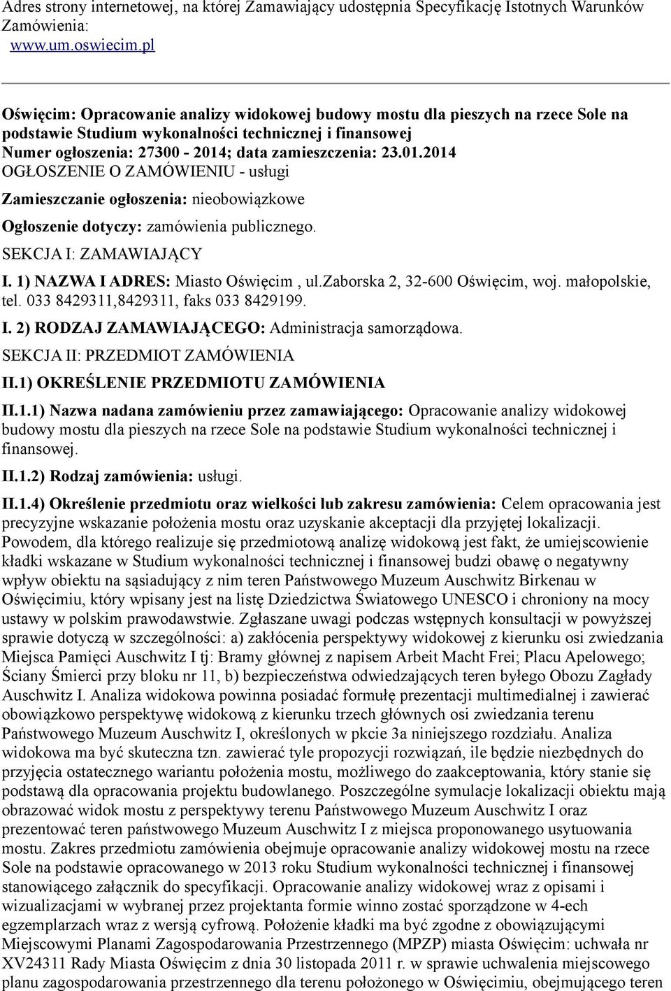 ; data zamieszczenia: 23.01.2014 OGŁOSZENIE O ZAMÓWIENIU - usługi Zamieszczanie ogłoszenia: nieobowiązkowe Ogłoszenie dotyczy: zamówienia publicznego. SEKCJA I: ZAMAWIAJĄCY I.