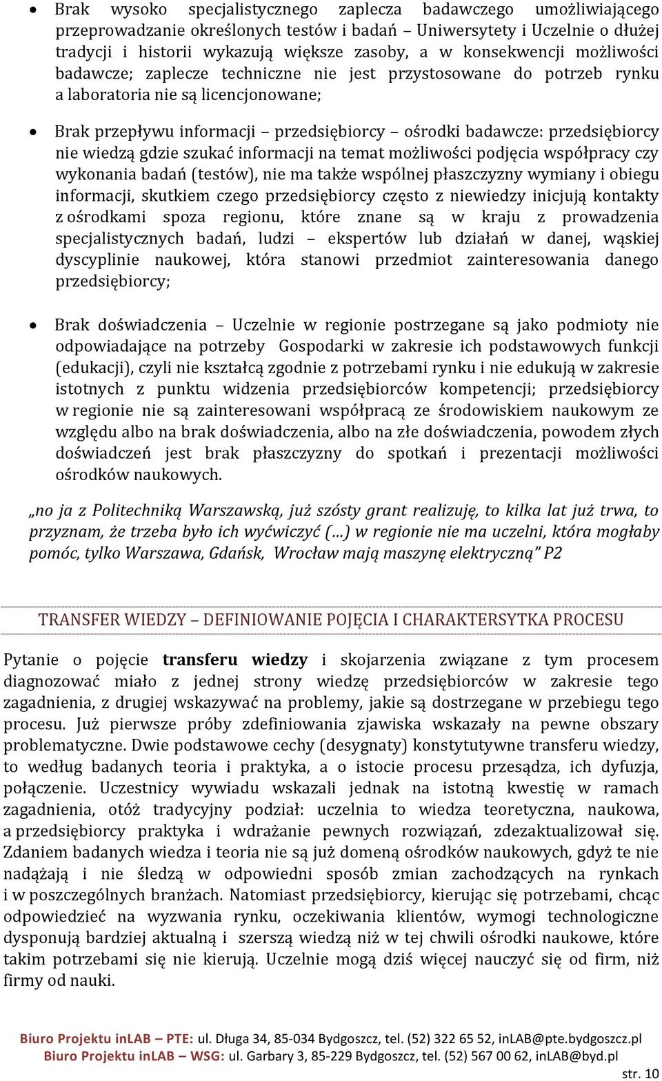 przedsiębiorcy nie wiedzą gdzie szukać informacji na temat możliwości podjęcia współpracy czy wykonania badań (testów), nie ma także wspólnej płaszczyzny wymiany i obiegu informacji, skutkiem czego