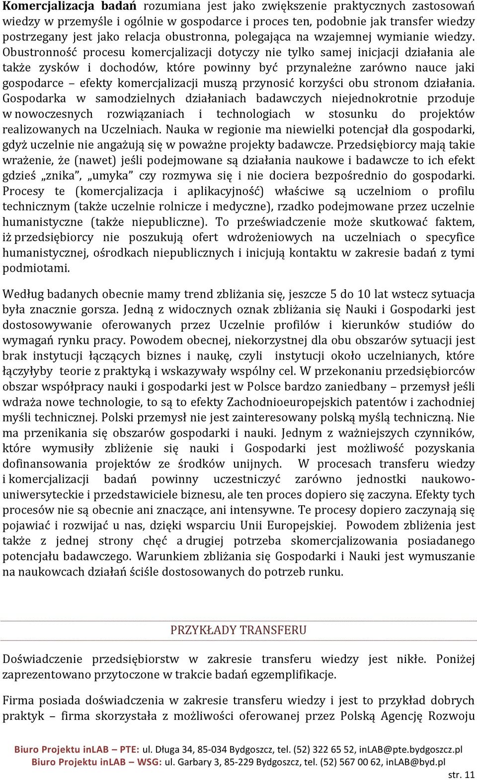 Obustronność procesu komercjalizacji dotyczy nie tylko samej inicjacji działania ale także zysków i dochodów, które powinny być przynależne zarówno nauce jaki gospodarce efekty komercjalizacji muszą