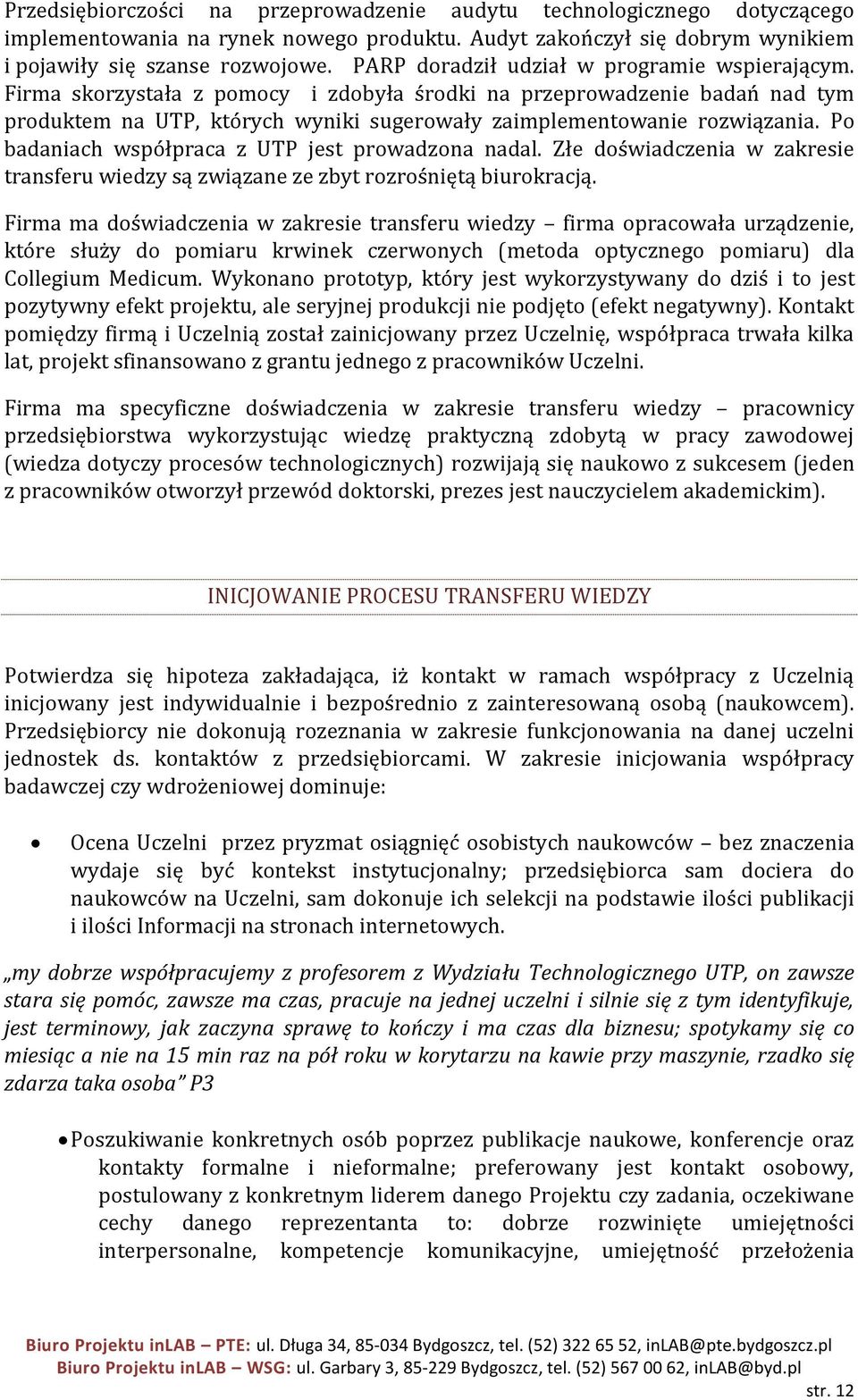 Po badaniach współpraca z UTP jest prowadzona nadal. Złe doświadczenia w zakresie transferu wiedzy są związane ze zbyt rozrośniętą biurokracją.