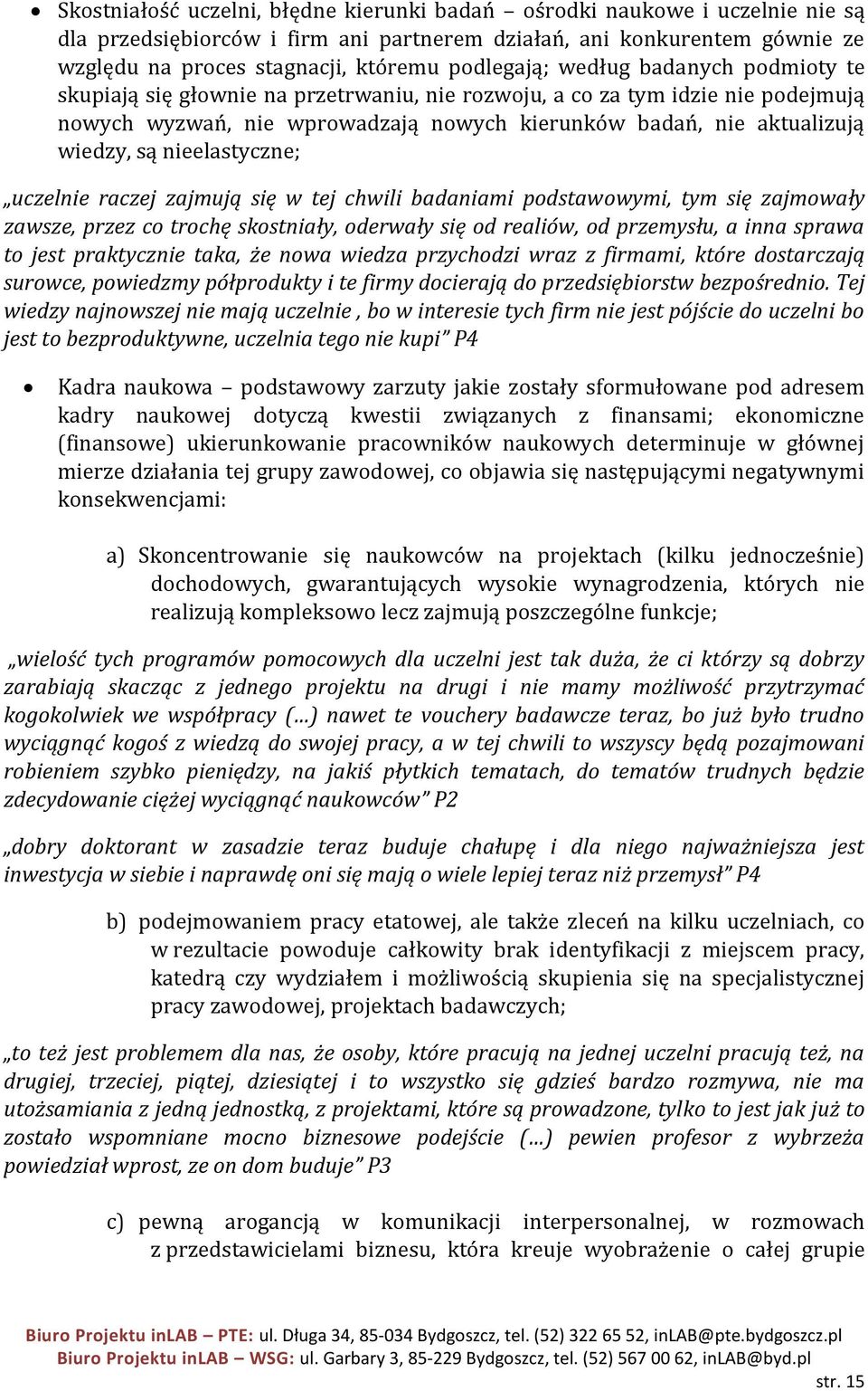 są nieelastyczne; uczelnie raczej zajmują się w tej chwili badaniami podstawowymi, tym się zajmowały zawsze, przez co trochę skostniały, oderwały się od realiów, od przemysłu, a inna sprawa to jest