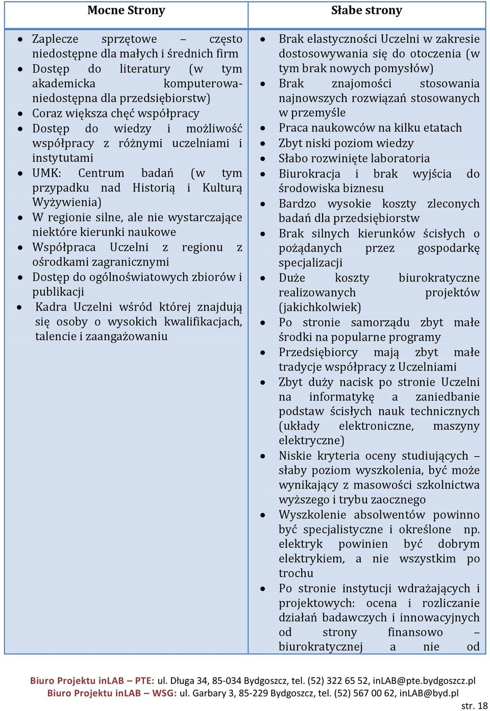 naukowe Współpraca Uczelni z regionu z ośrodkami zagranicznymi Dostęp do ogólnoświatowych zbiorów i publikacji Kadra Uczelni wśród której znajdują się osoby o wysokich kwalifikacjach, talencie i