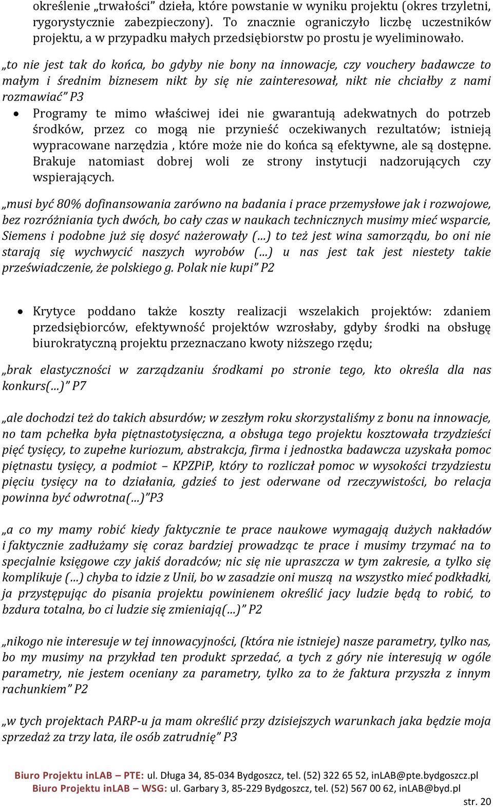 to nie jest tak do końca, bo gdyby nie bony na innowacje, czy vouchery badawcze to małym i średnim biznesem nikt by się nie zainteresował, nikt nie chciałby z nami rozmawiać P3 Programy te mimo