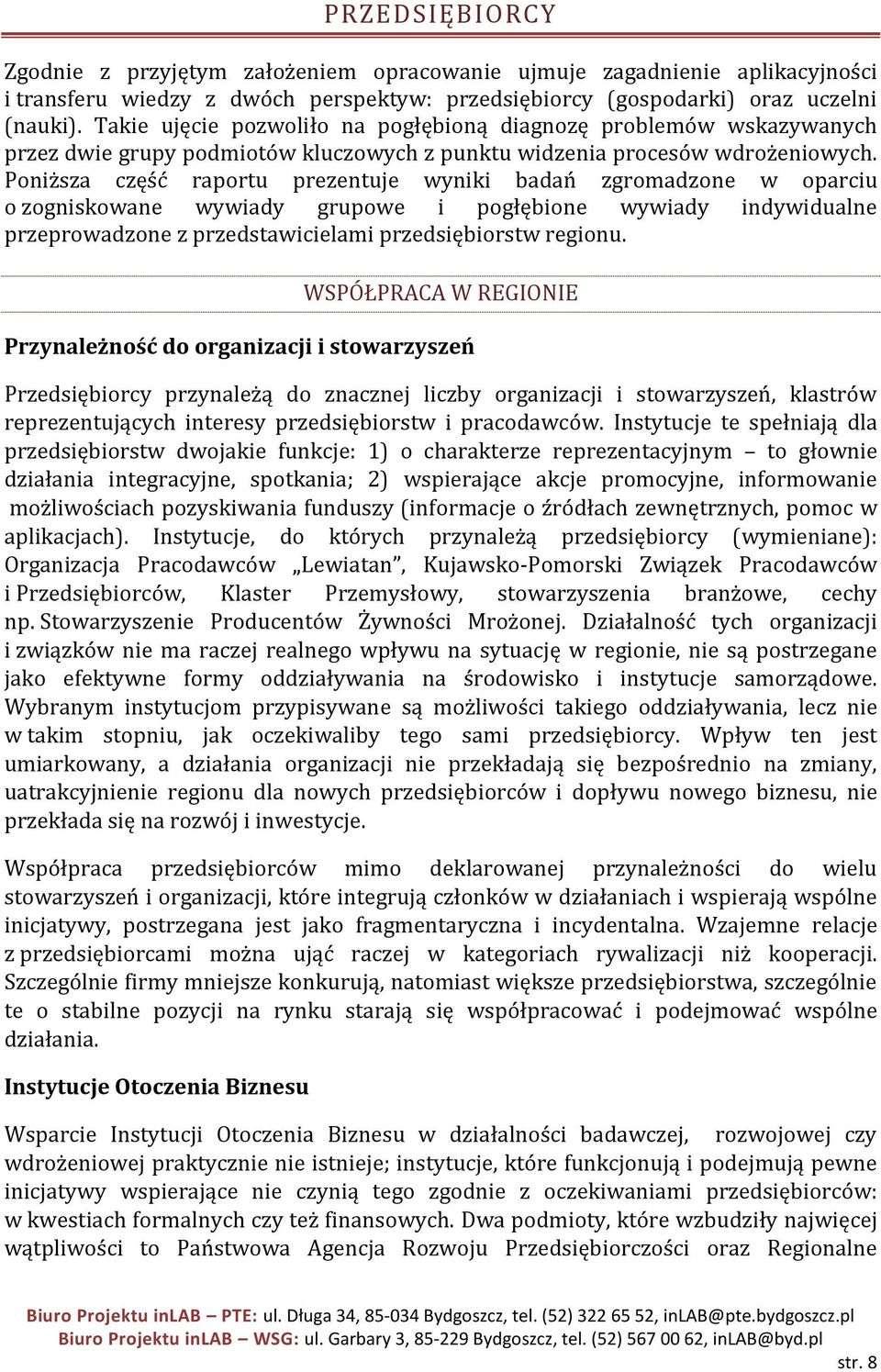 Poniższa część raportu prezentuje wyniki badań zgromadzone w oparciu o zogniskowane wywiady grupowe i pogłębione wywiady indywidualne przeprowadzone z przedstawicielami przedsiębiorstw regionu.