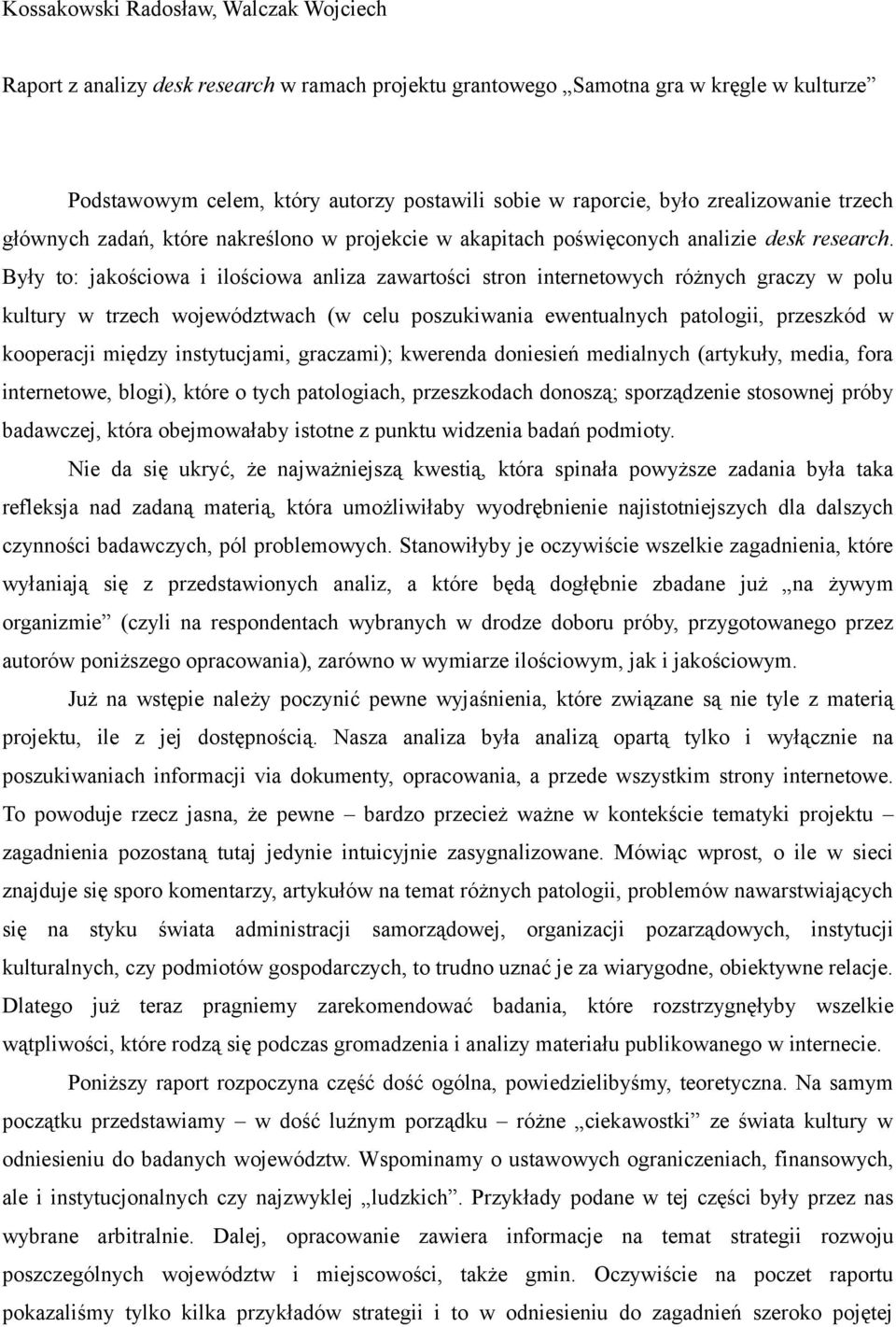 Były to: jakościowa i ilościowa anliza zawartości stron internetowych różnych graczy w polu kultury w trzech województwach (w celu poszukiwania ewentualnych patologii, przeszkód w kooperacji między