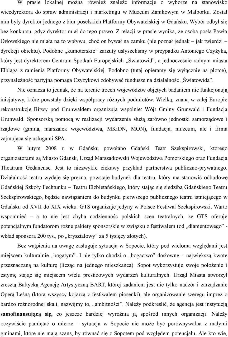 Z relacji w prasie wynika, że osoba posła Pawła Orłowskiego nie miała na to wpływu, choć on bywał na zamku (nie poznał jednak jak twierdzi dyrekcji obiektu).