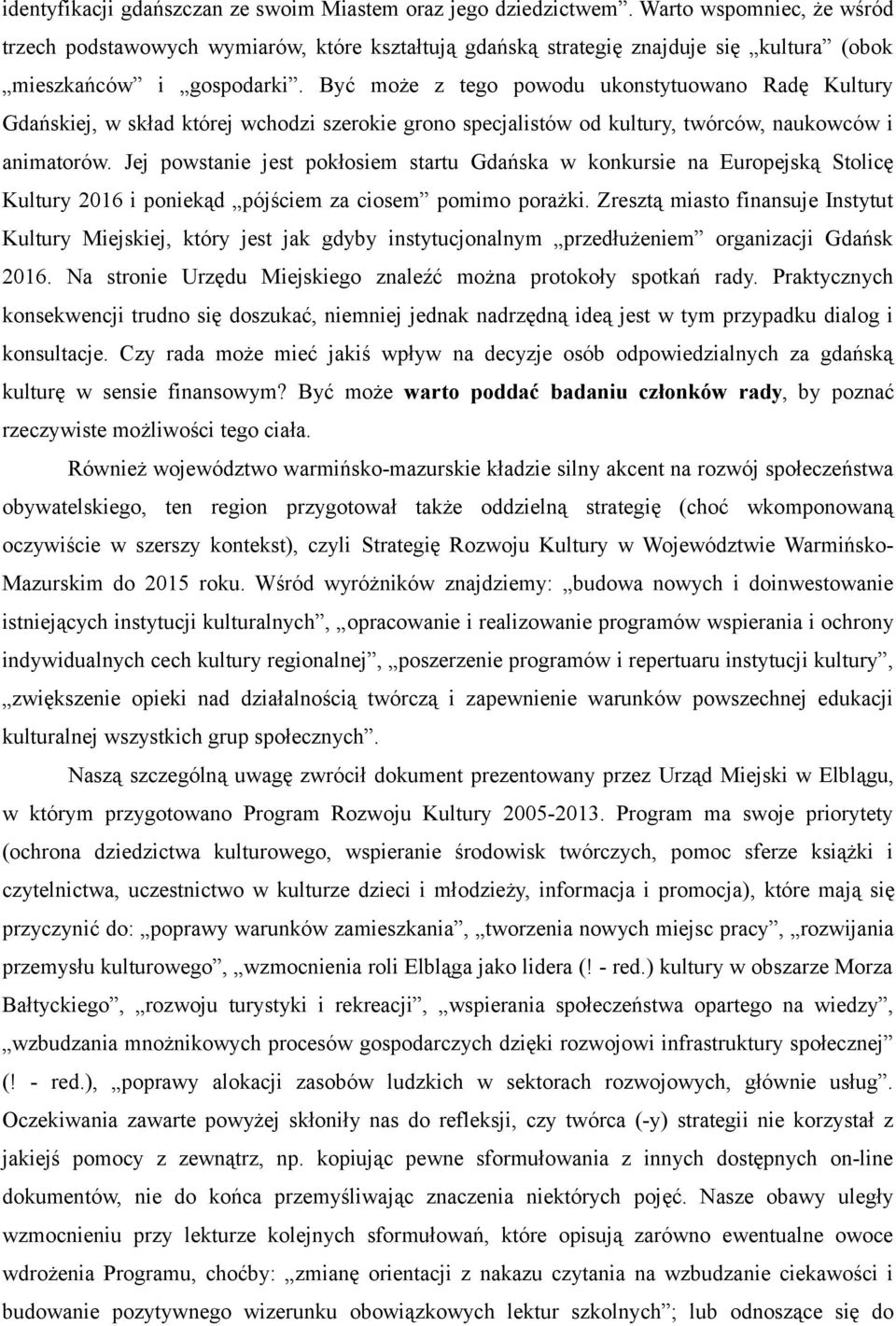 Być może z tego powodu ukonstytuowano Radę Kultury Gdańskiej, w skład której wchodzi szerokie grono specjalistów od kultury, twórców, naukowców i animatorów.