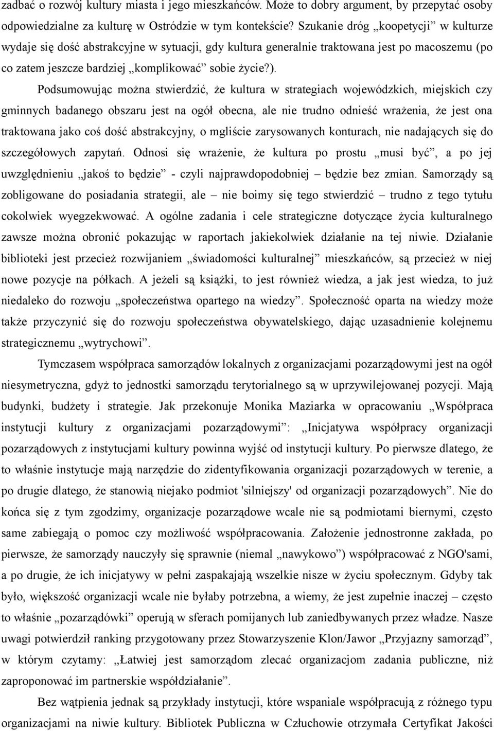 Podsumowując można stwierdzić, że kultura w strategiach wojewódzkich, miejskich czy gminnych badanego obszaru jest na ogół obecna, ale nie trudno odnieść wrażenia, że jest ona traktowana jako coś