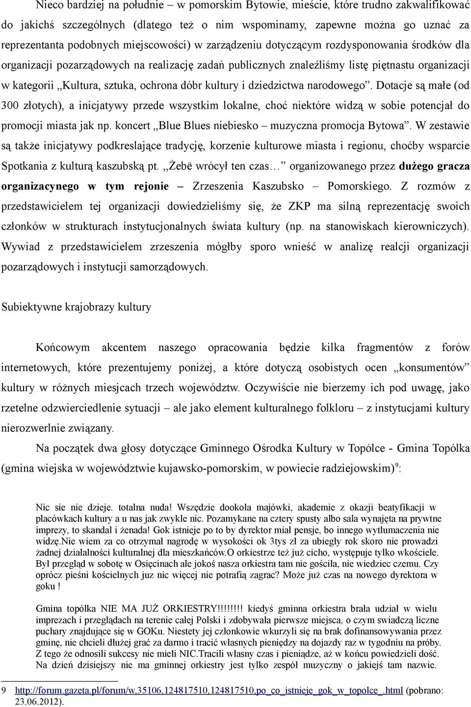 ochrona dóbr kultury i dziedzictwa narodowego. Dotacje są małe (od 300 złotych), a inicjatywy przede wszystkim lokalne, choć niektóre widzą w sobie potencjał do promocji miasta jak np.