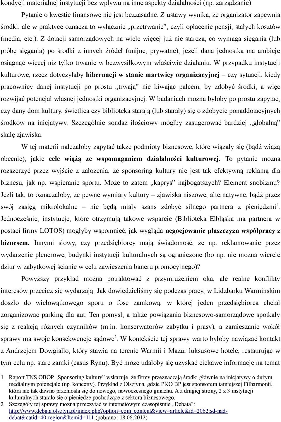 Z dotacji samorządowych na wiele więcej już nie starcza, co wymaga sięgania (lub próbę sięgania) po środki z innych źródeł (unijne, prywatne), jeżeli dana jednostka ma ambicje osiągnąć więcej niż