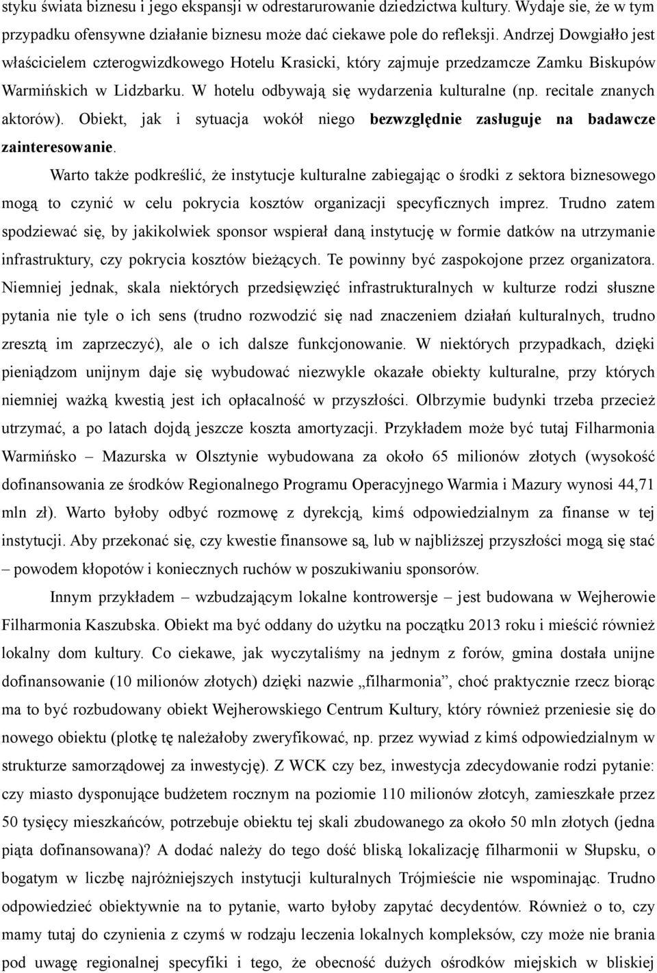 recitale znanych aktorów). Obiekt, jak i sytuacja wokół niego bezwzględnie zasługuje na badawcze zainteresowanie.