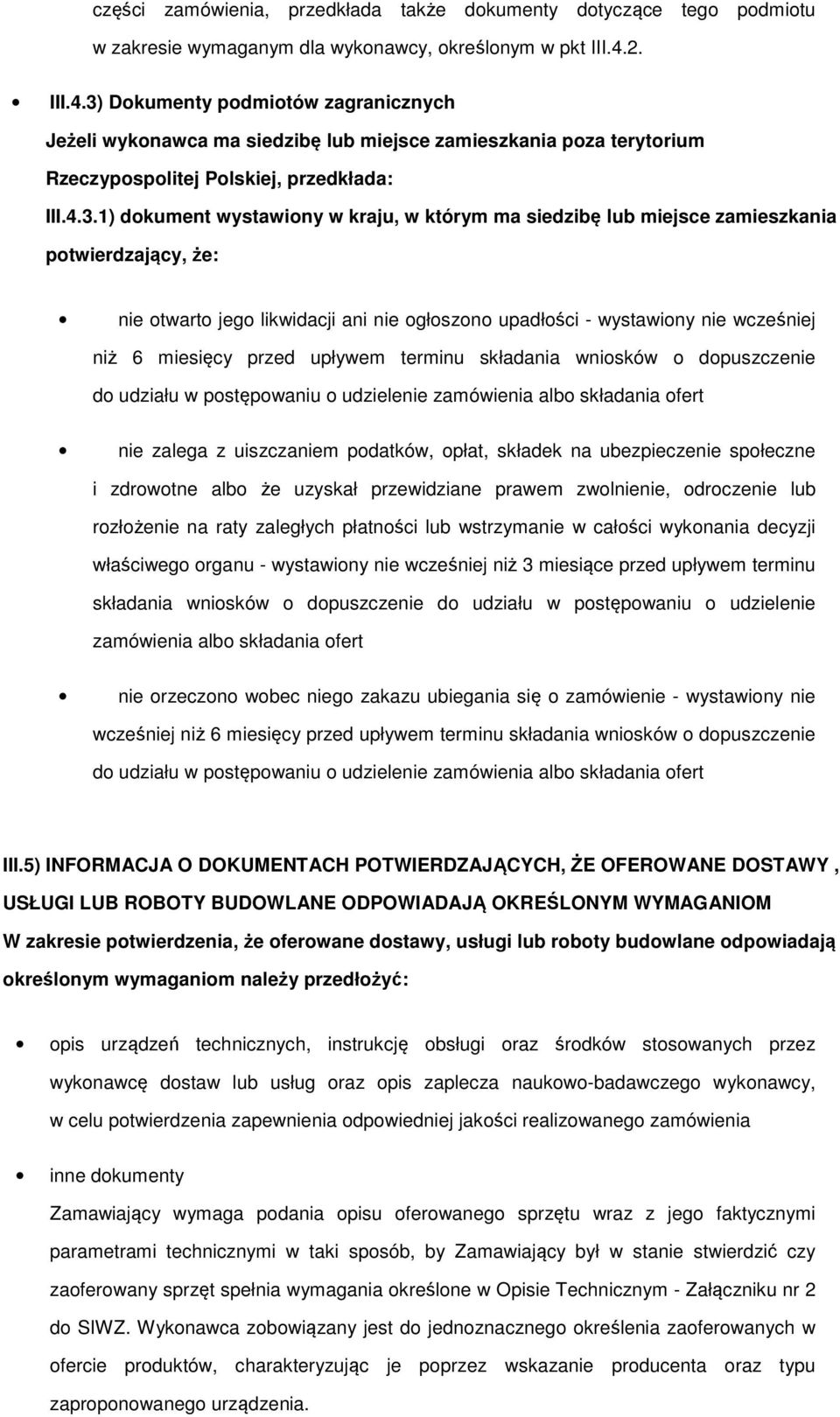 Dokumenty podmiotów zagranicznych Jeżeli wykonawca ma siedzibę lub miejsce zamieszkania poza terytorium Rzeczypospolitej Polskiej, przedkłada: III.4.3.