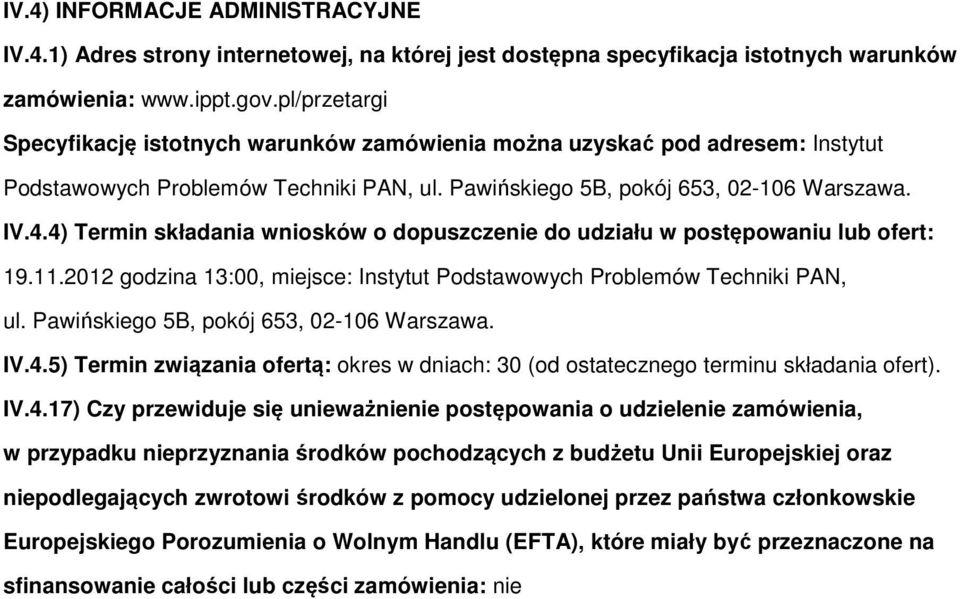 4) Termin składania wniosków o dopuszczenie do udziału w postępowaniu lub ofert: 19.11.2012 godzina 13:00, miejsce: Instytut Podstawowych Problemów Techniki PAN, ul.