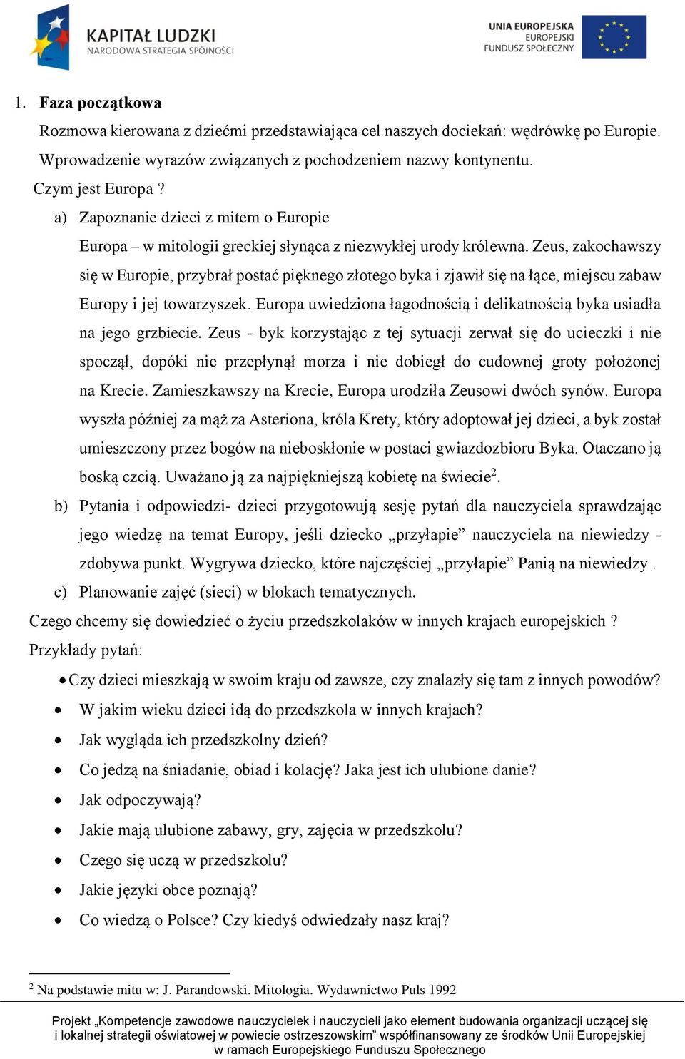 Zeus, zakochawszy się w Europie, przybrał postać pięknego złotego byka i zjawił się na łące, miejscu zabaw Europy i jej towarzyszek.