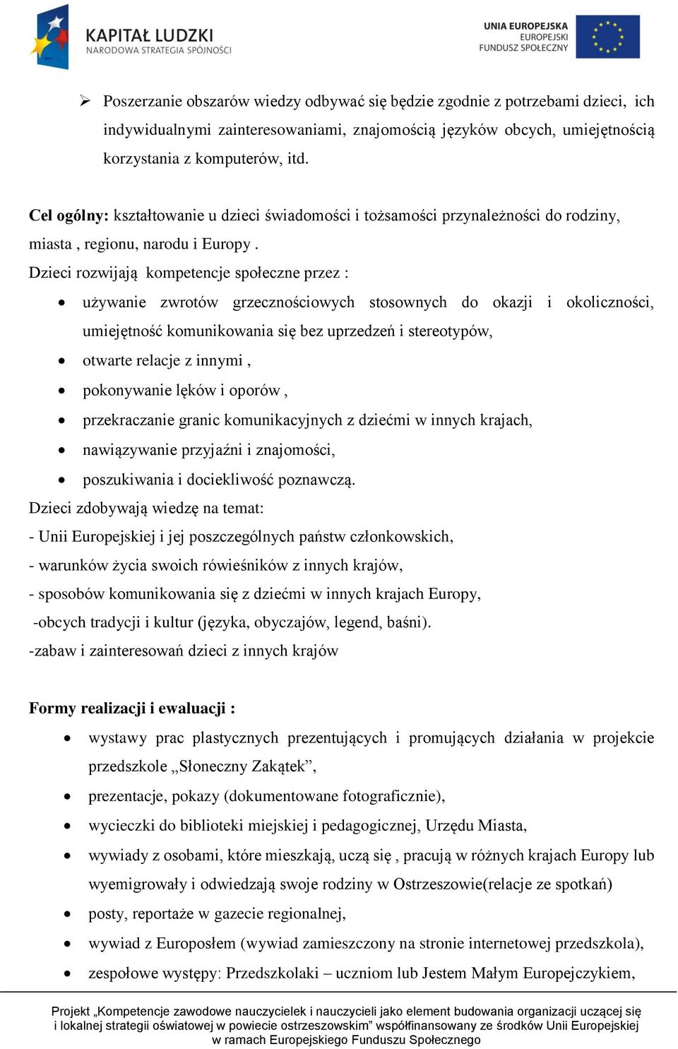 Dzieci rozwijają kompetencje społeczne przez : używanie zwrotów grzecznościowych stosownych do okazji i okoliczności, umiejętność komunikowania się bez uprzedzeń i stereotypów, otwarte relacje z