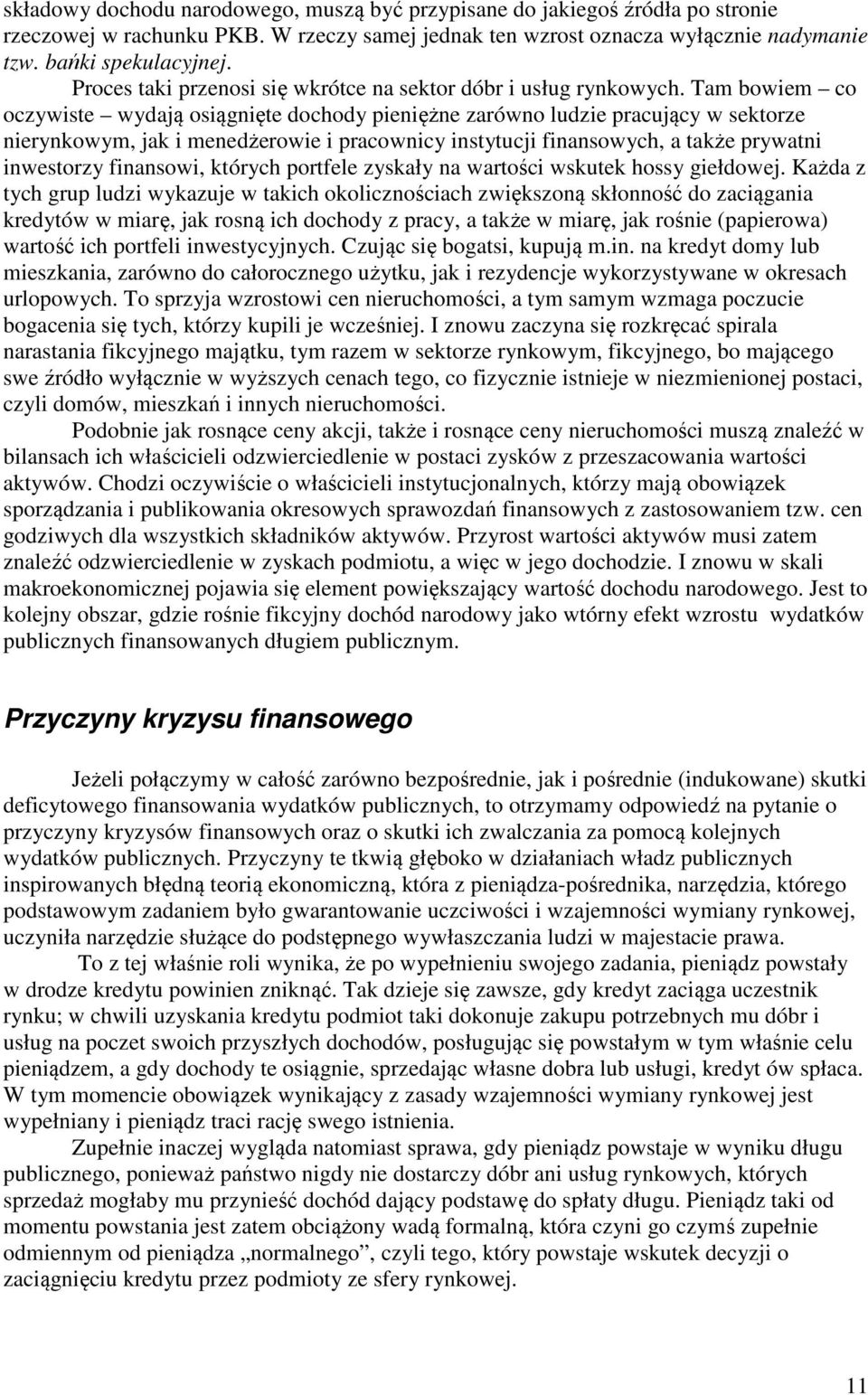 Tam bowiem co oczywiste wydają osiągnięte dochody pieniężne zarówno ludzie pracujący w sektorze nierynkowym, jak i menedżerowie i pracownicy instytucji finansowych, a także prywatni inwestorzy