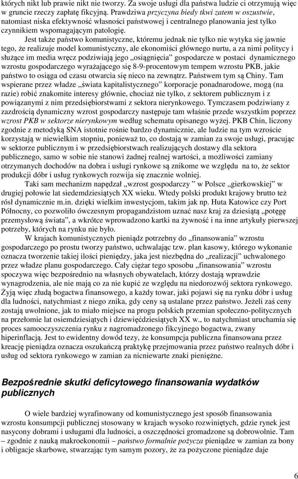 Jest także państwo komunistyczne, któremu jednak nie tylko nie wytyka się jawnie tego, że realizuje model komunistyczny, ale ekonomiści głównego nurtu, a za nimi politycy i służące im media wręcz