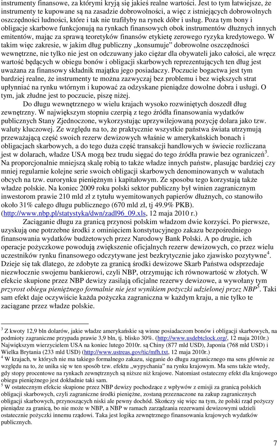 Poza tym bony i obligacje skarbowe funkcjonują na rynkach finansowych obok instrumentów dłużnych innych emitentów, mając za sprawą teoretyków finansów etykietę zerowego ryzyka kredytowego.