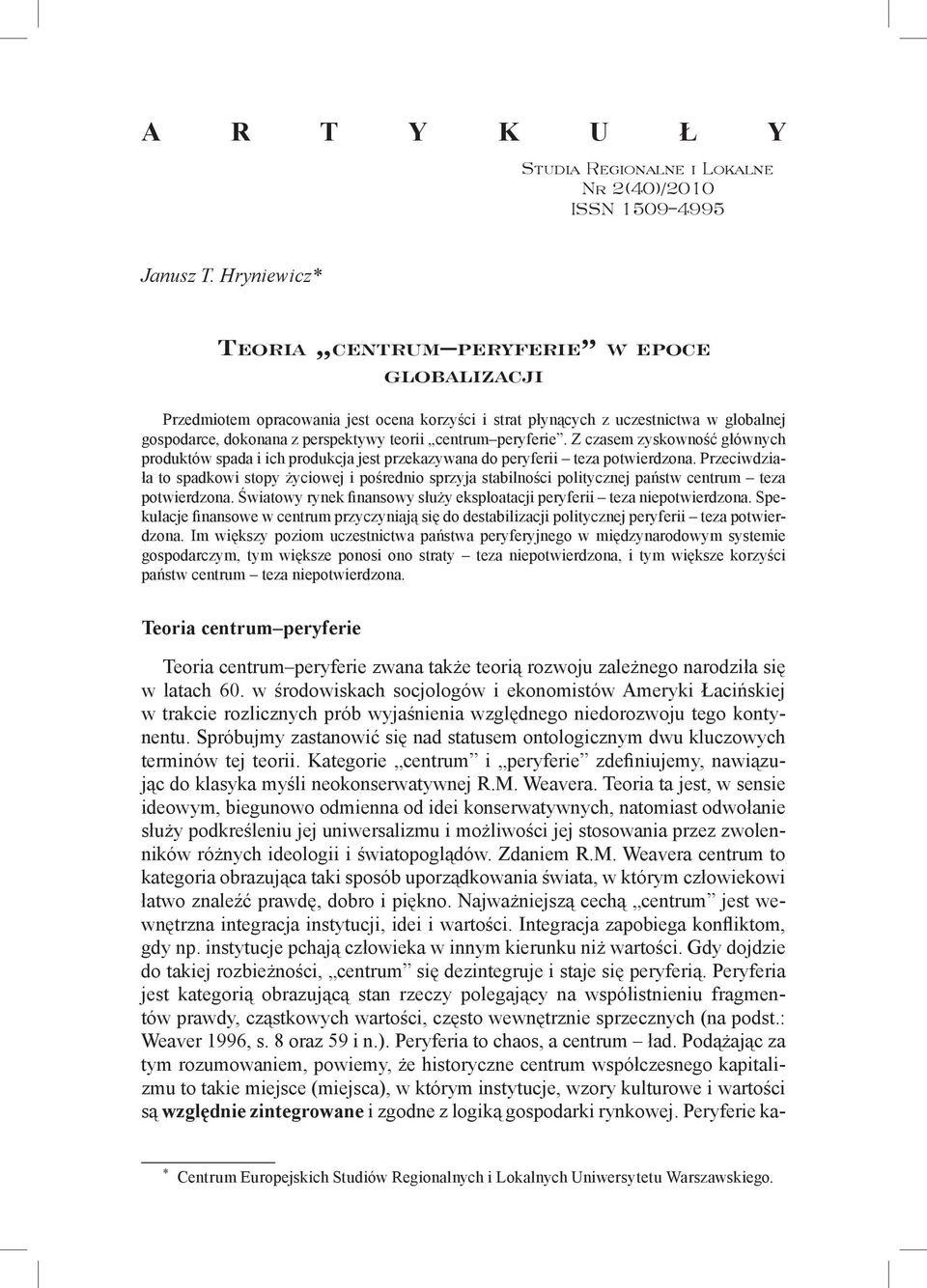 z perspektywy teorii centrum peryferie. Z czasem zyskowność głównych produktów spada i ich produkcja jest przekazywana do peryferii teza potwierdzona.