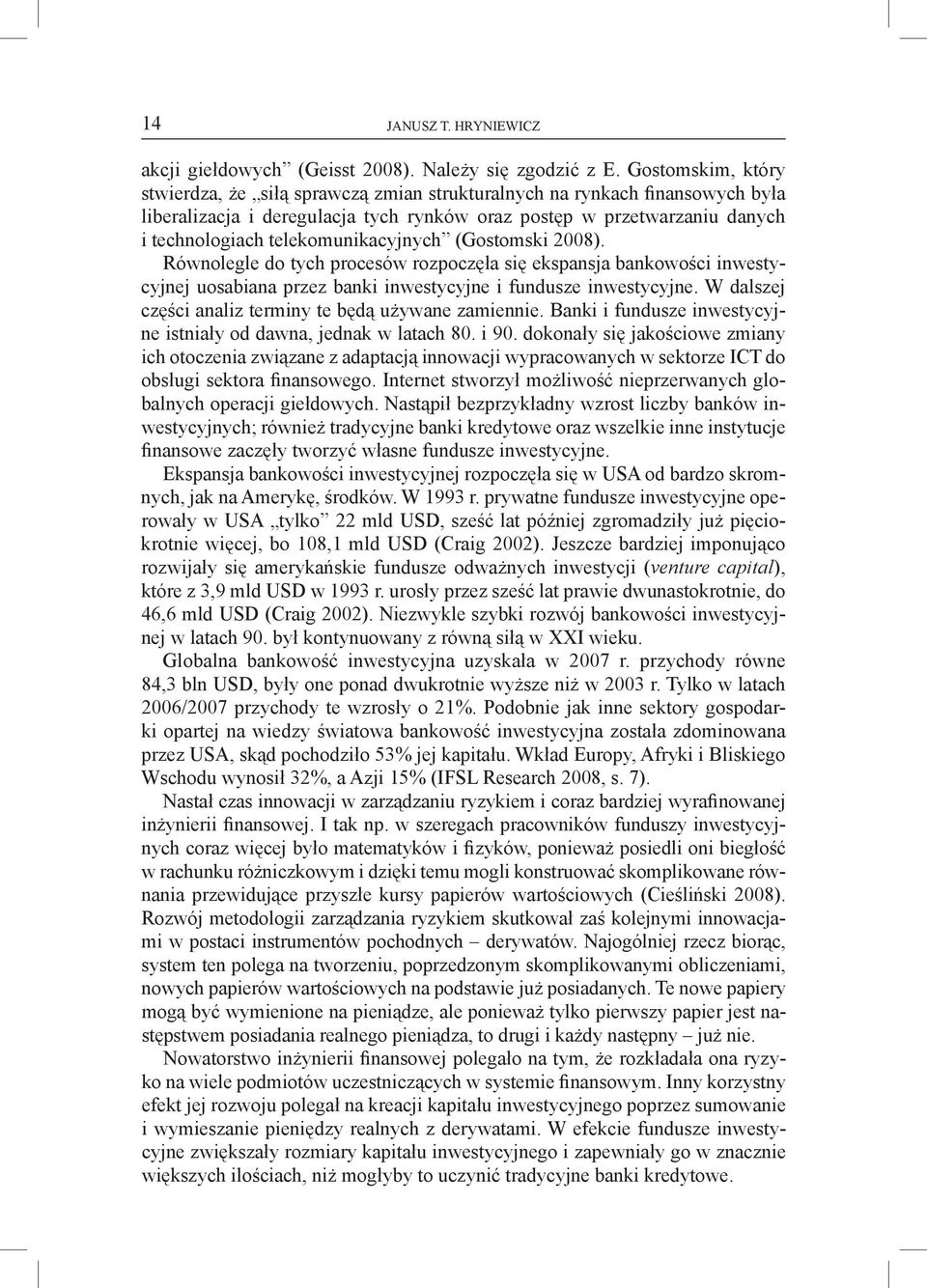 telekomunikacyjnych (Gostomski 2008). Równolegle do tych procesów rozpoczęła się ekspansja bankowości inwestycyjnej uosabiana przez banki inwestycyjne i fundusze inwestycyjne.