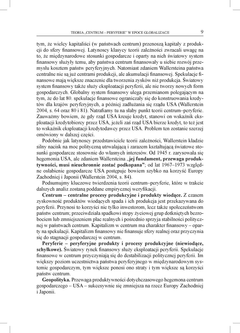 rozwój przemysłu kosztem państw peryferyjnych. Natomiast zdaniem Wallersteina państwa centralne nie są już centrami produkcji, ale akumulacji finansowej.