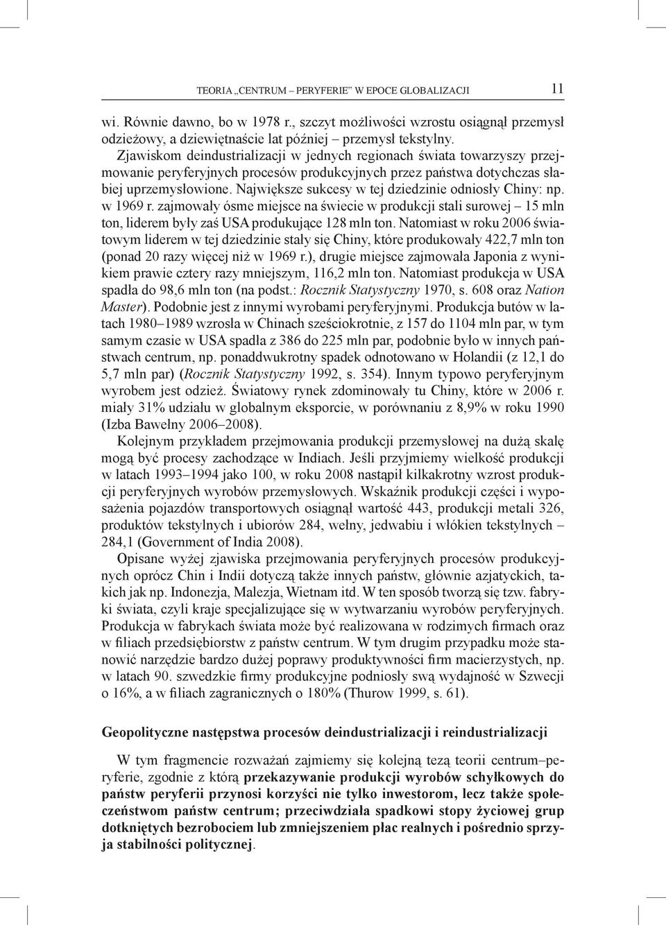 Największe sukcesy w tej dziedzinie odniosły Chiny: np. w 1969 r. zajmowały ósme miejsce na świecie w produkcji stali surowej 15 mln ton, liderem były zaś USA produkujące 128 mln ton.